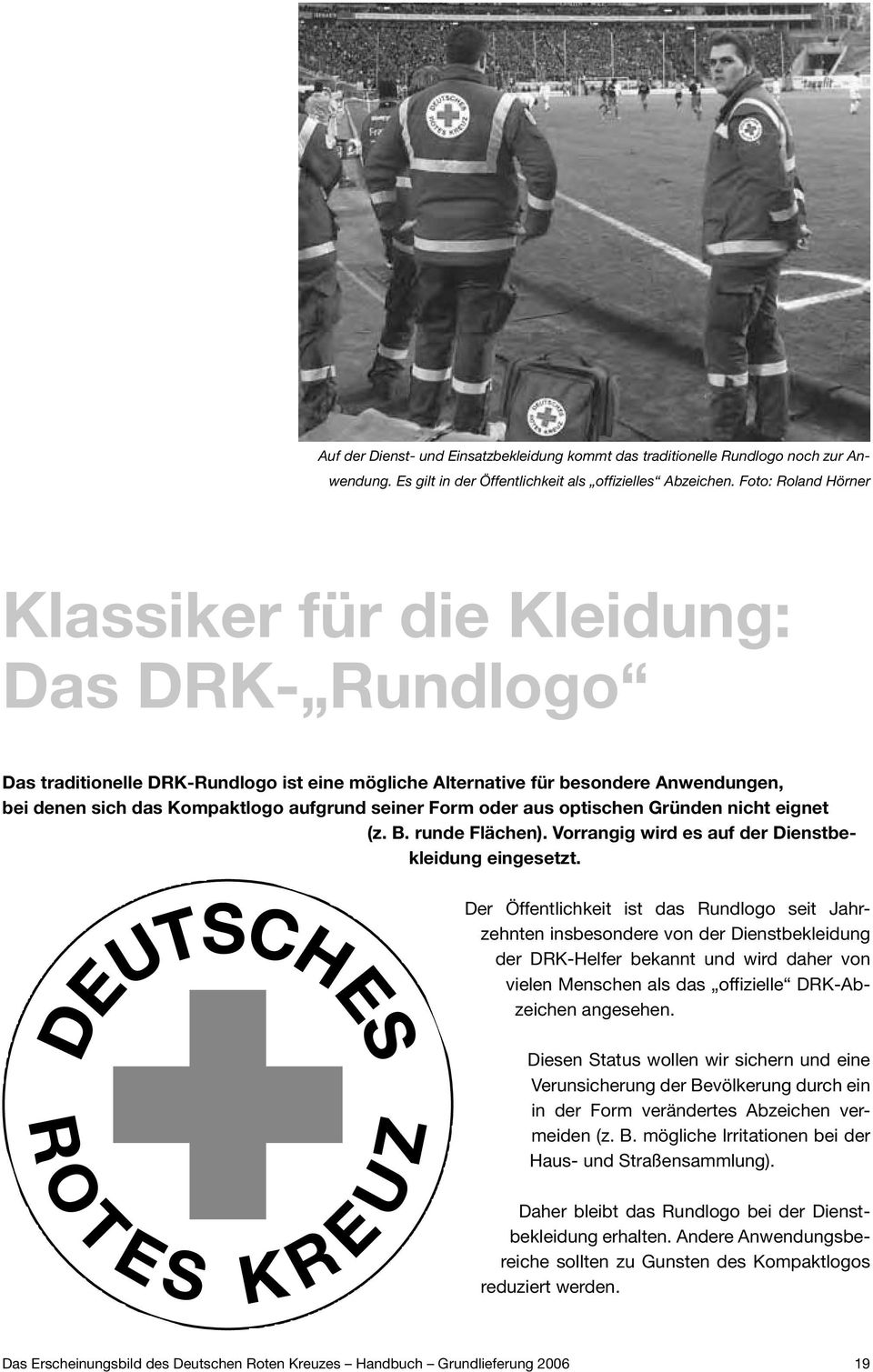 Der Öffentlichkeit ist das Rundlogo seit Jahrzehnten insbesondere von der Dienstbekleidung der DRK-Helfer bekannt und wird daher von zeichen angesehen.