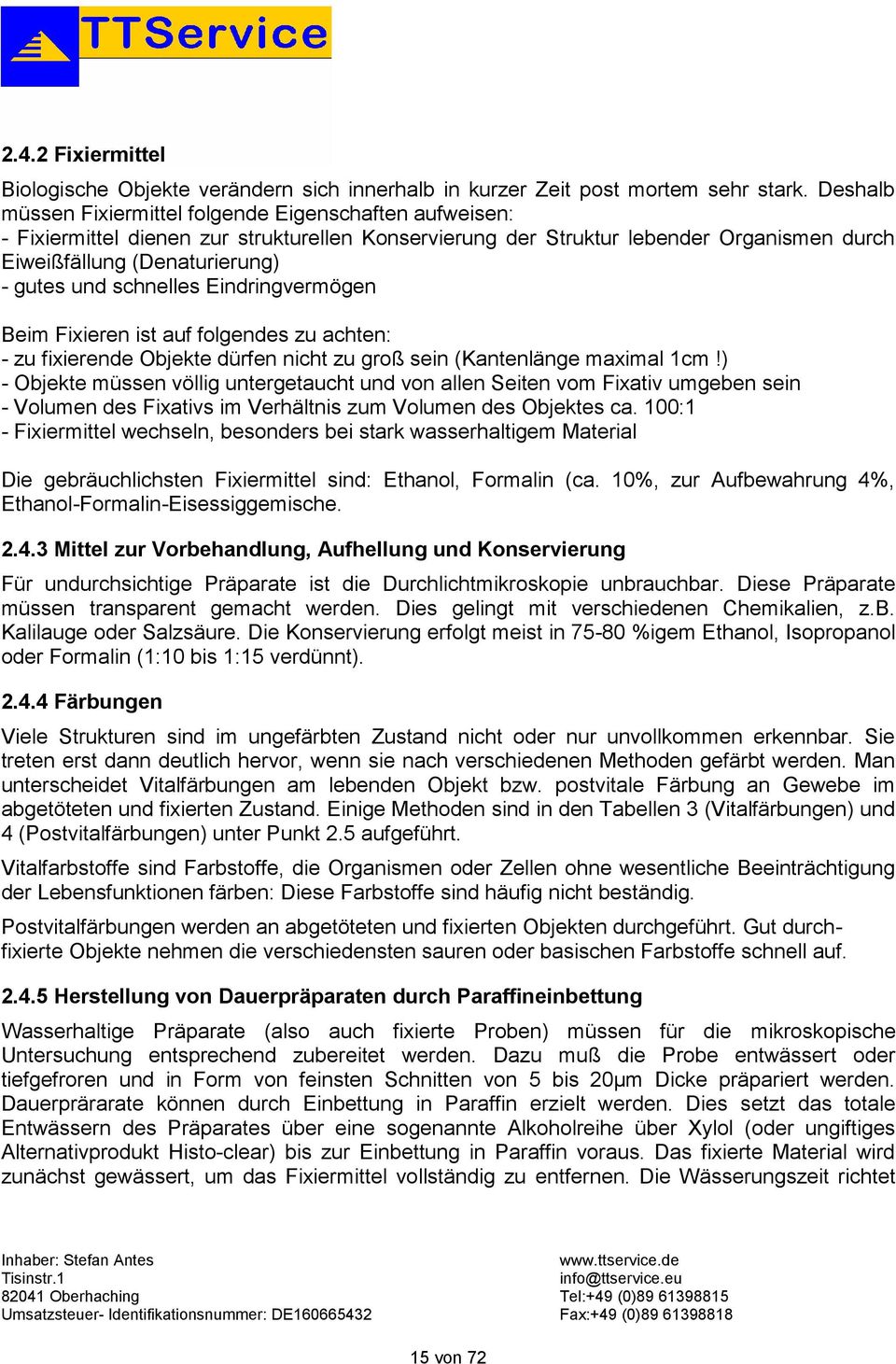 schnelles Eindringvermögen Beim Fixieren ist auf folgendes zu achten: - zu fixierende Objekte dürfen nicht zu groß sein (Kantenlänge maximal 1cm!