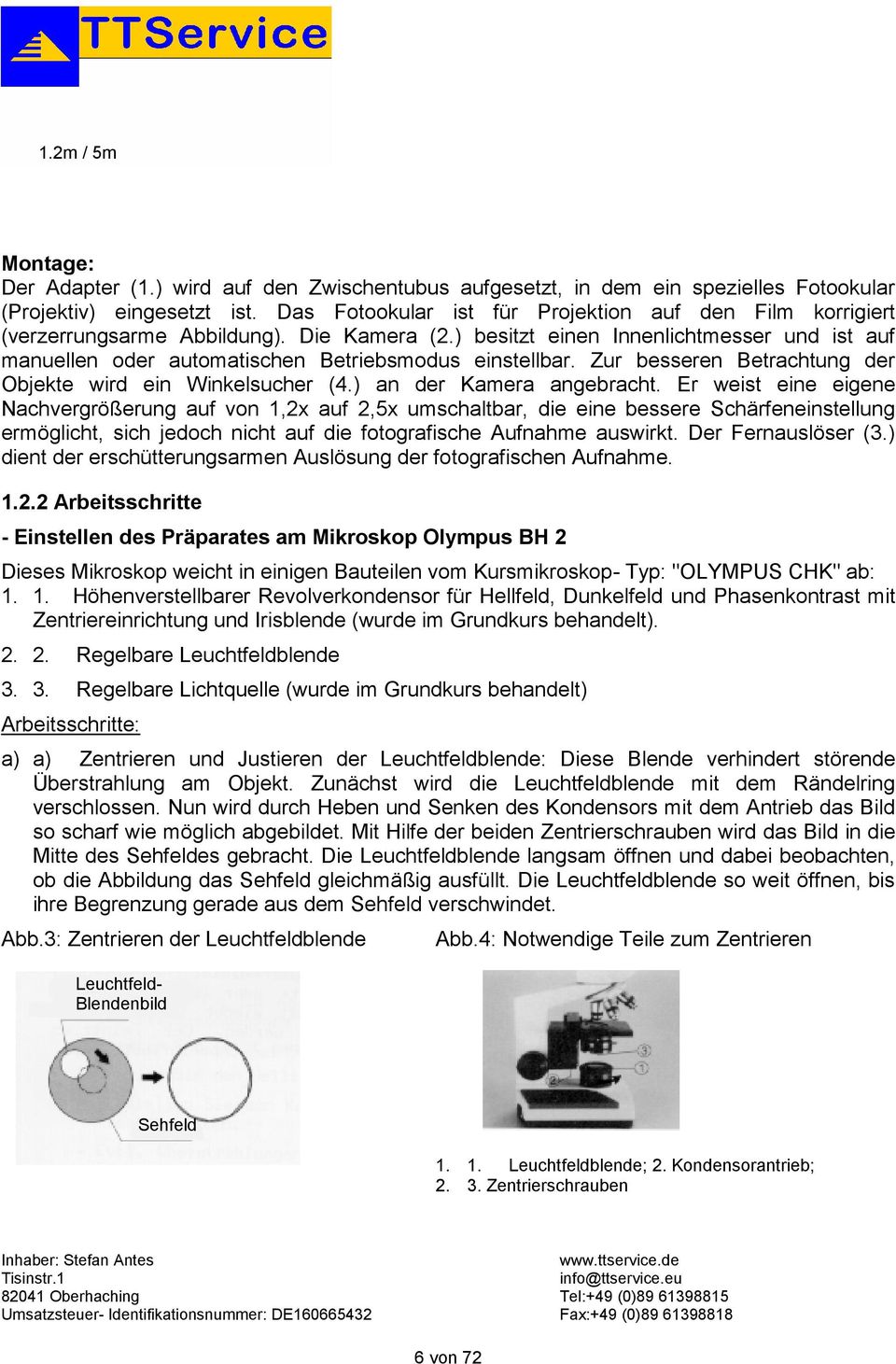 ) besitzt einen Innenlichtmesser und ist auf manuellen oder automatischen Betriebsmodus einstellbar. Zur besseren Betrachtung der Objekte wird ein Winkelsucher (4.) an der Kamera angebracht.