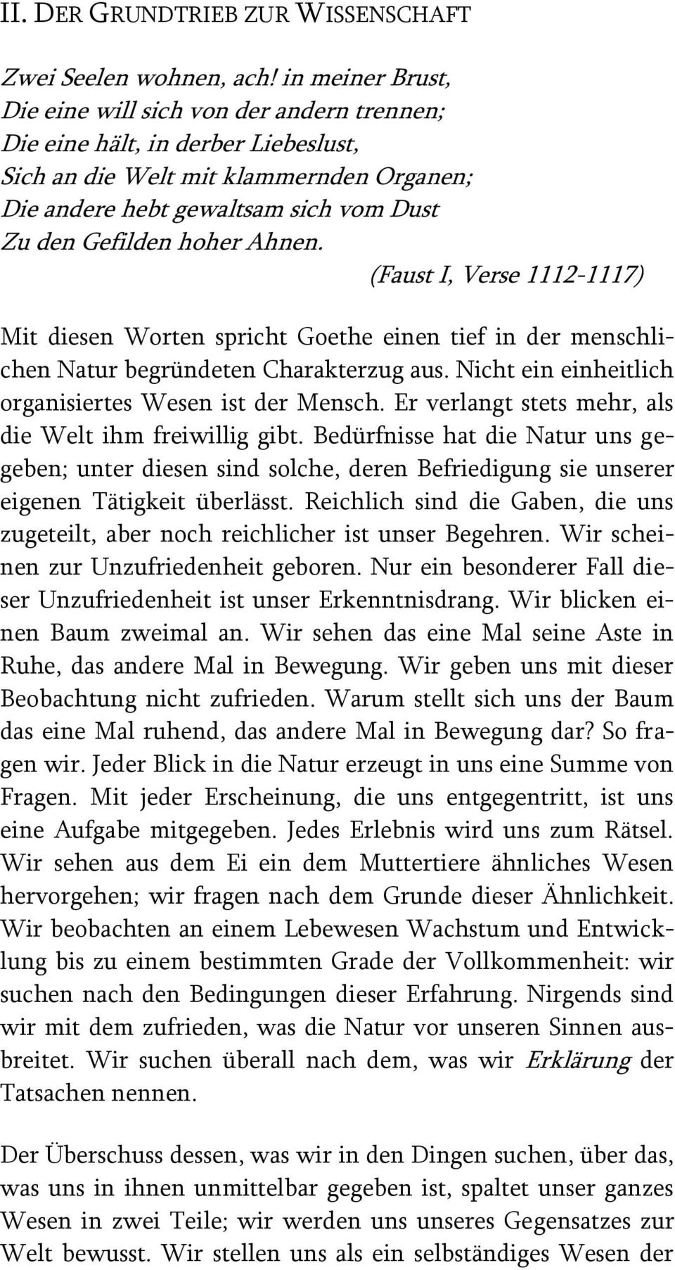 hoher Ahnen. (Faust I, Verse 1112-1117) Mit diesen Worten spricht Goethe einen tief in der menschlichen Natur begründeten Charakterzug aus. Nicht ein einheitlich organisiertes Wesen ist der Mensch.