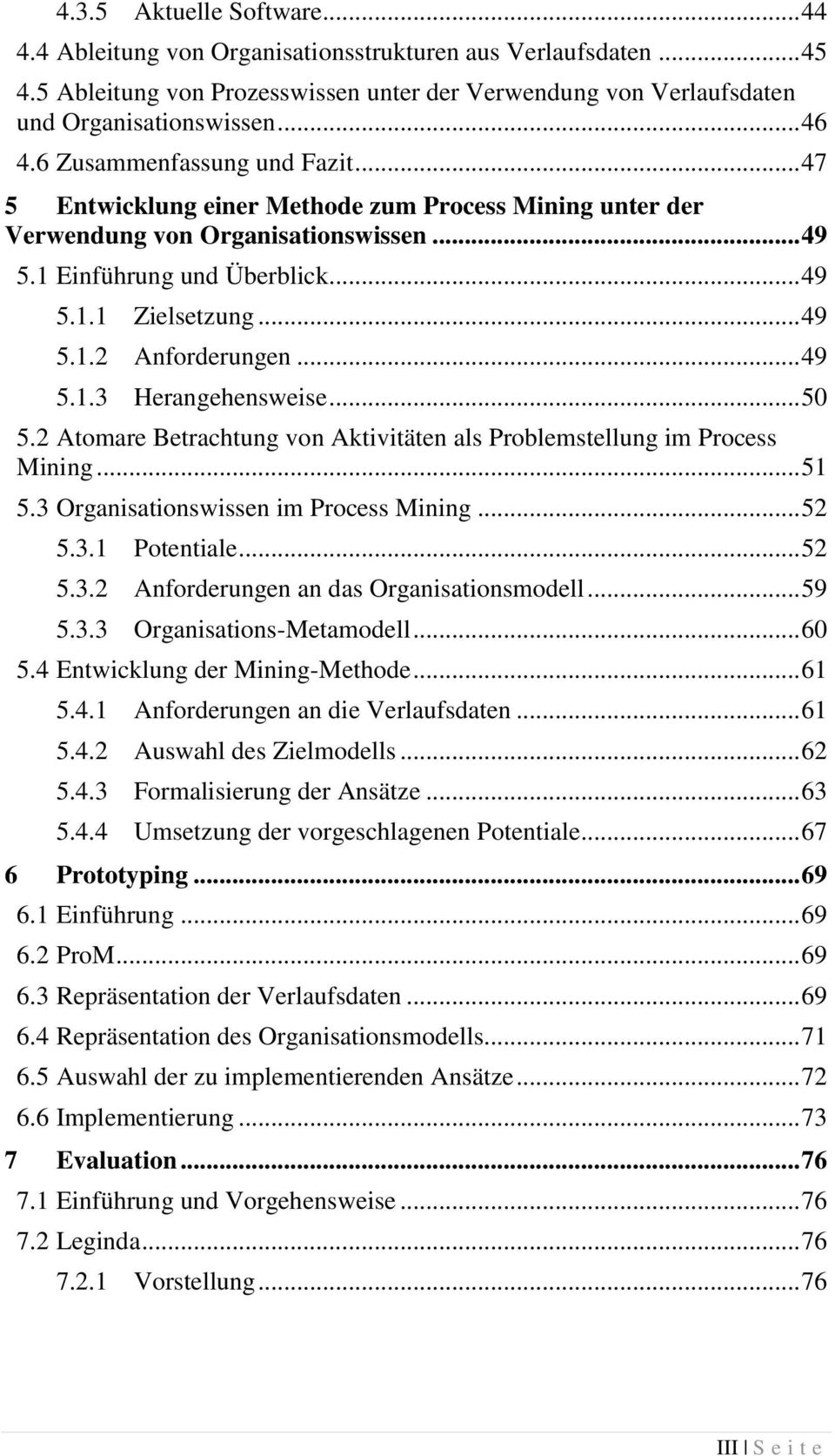 .. 49 5.1.3 Herangehensweise... 50 5.2 Atomare Betrachtung von Aktivitäten als Problemstellung im Process Mining... 51 5.3 Organisationswissen im Process Mining... 52 5.3.1 Potentiale... 52 5.3.2 Anforderungen an das Organisationsmodell.