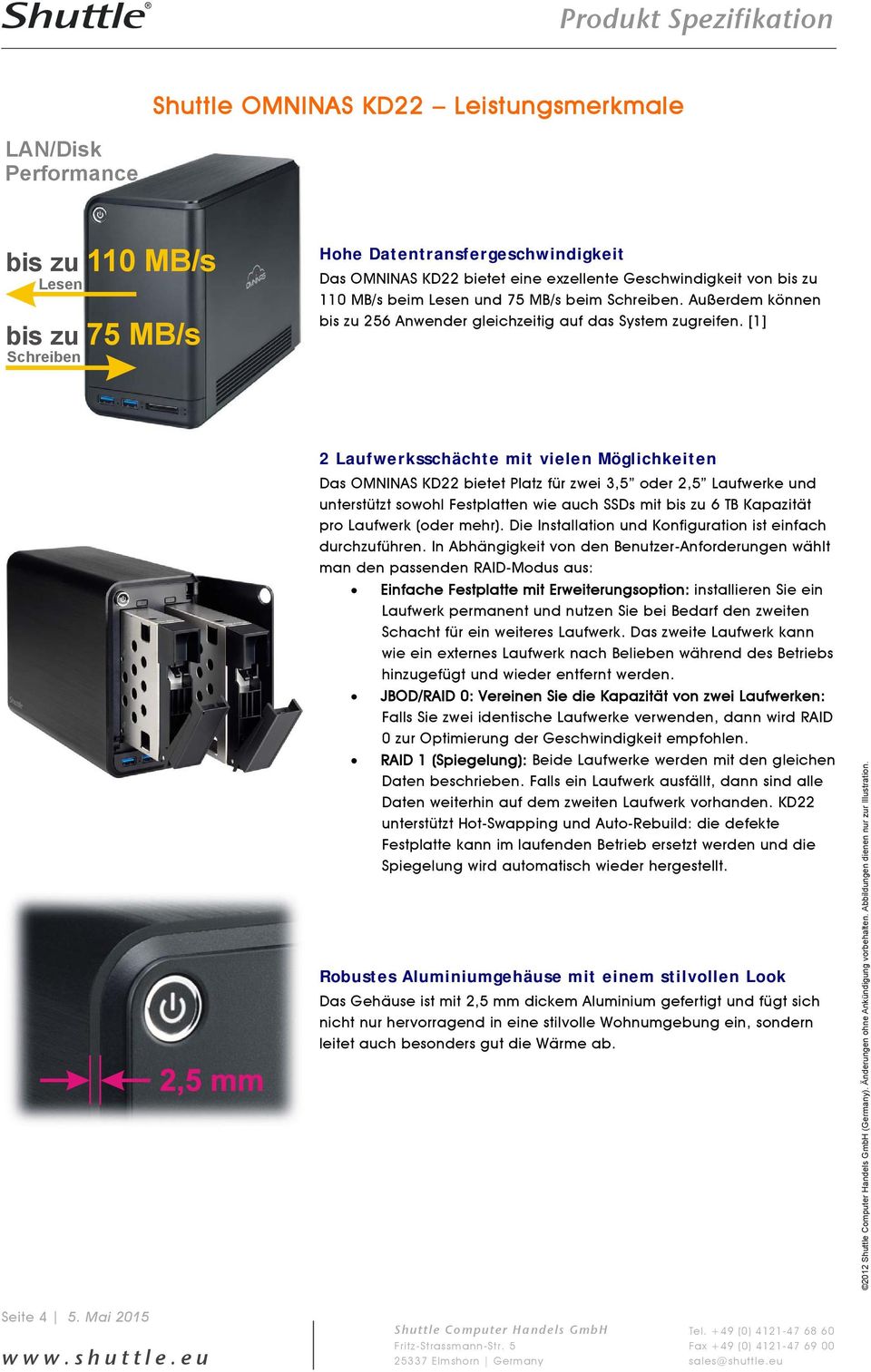[1] 2 Laufwerksschächte mit vielen Möglichkeiten Das OMNINAS KD22 bietet Platz für zwei 3,5 oder 2,5 Laufwerke und unterstützt sowohl Festplatten wie auch SSDs mit bis zu 6 TB Kapazität pro Laufwerk