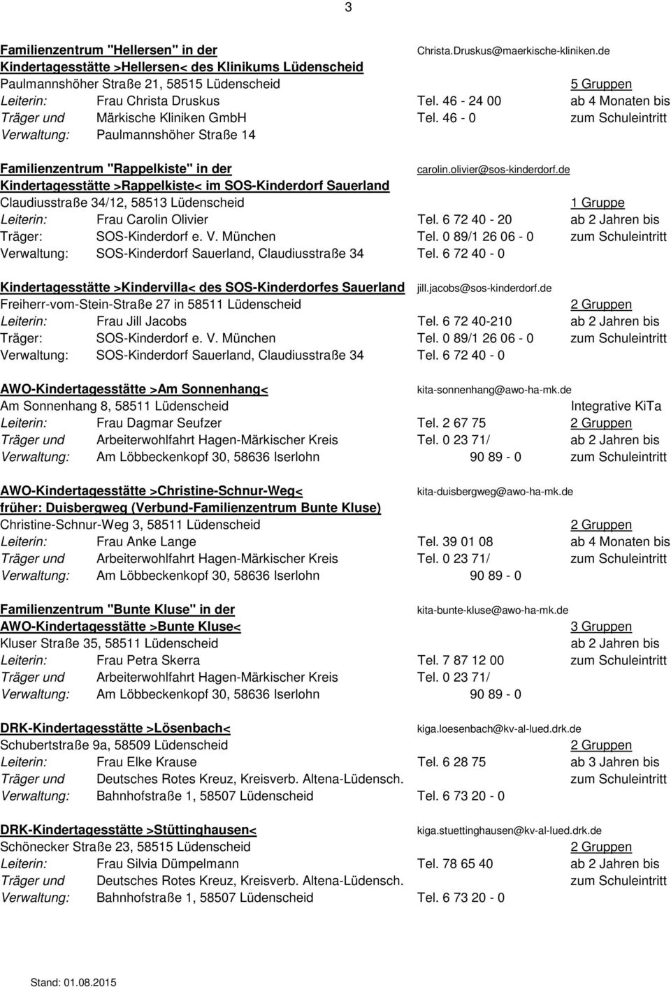 46-24 00 ab 4 Monaten bis Träger und Märkische Kliniken GmbH Tel. 46-0 zum Schuleintritt Verwaltung: Paulmannshöher Straße 14 Familienzentrum "Rappelkiste" in der carolin.olivier@sos-kinderdorf.