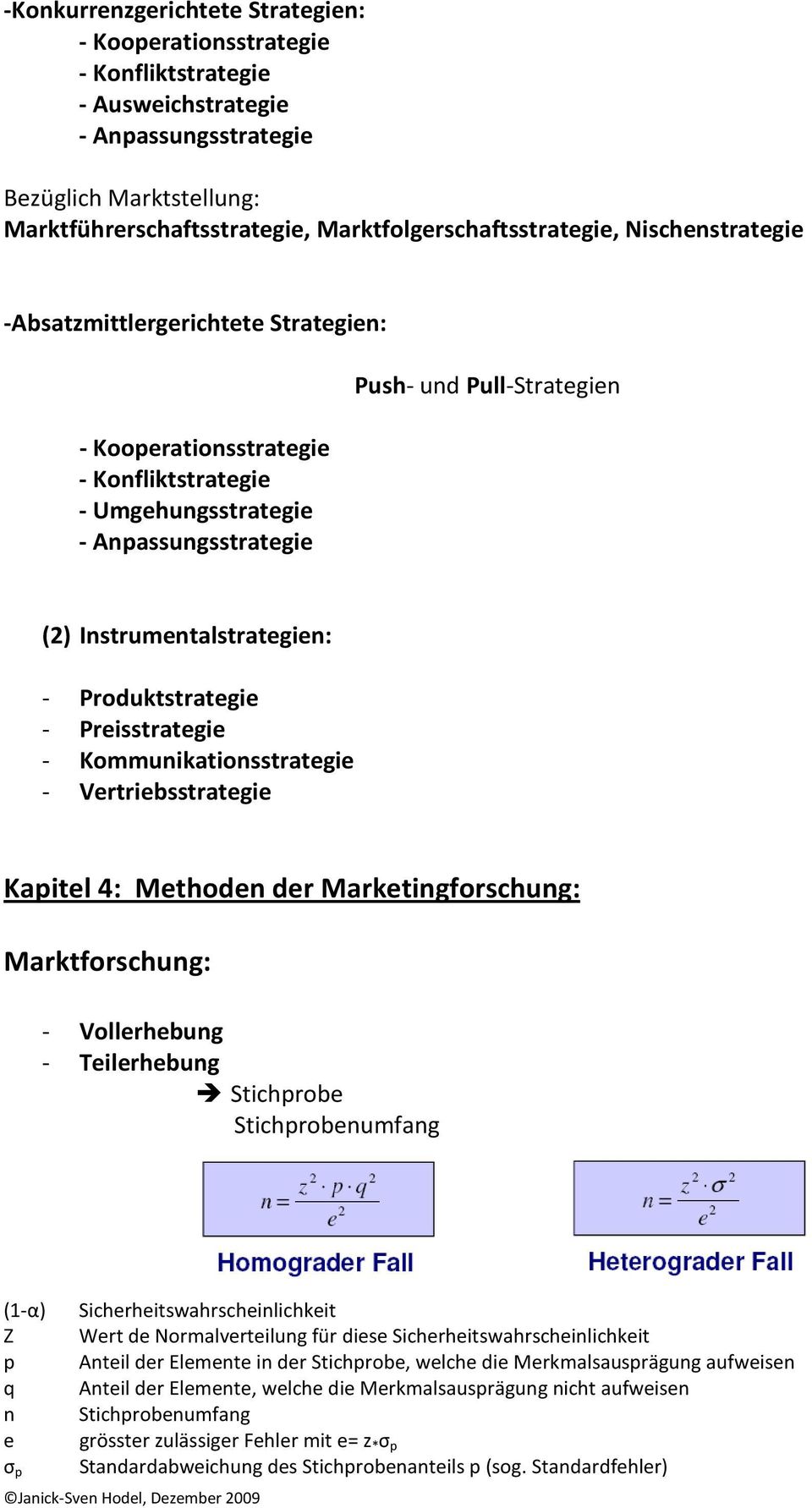 Instrumentalstrategien: - Produktstrategie - Preisstrategie - Kommunikationsstrategie - Vertriebsstrategie Kapitel 4: Methoden der Marketingforschung: Marktforschung: - Vollerhebung - Teilerhebung