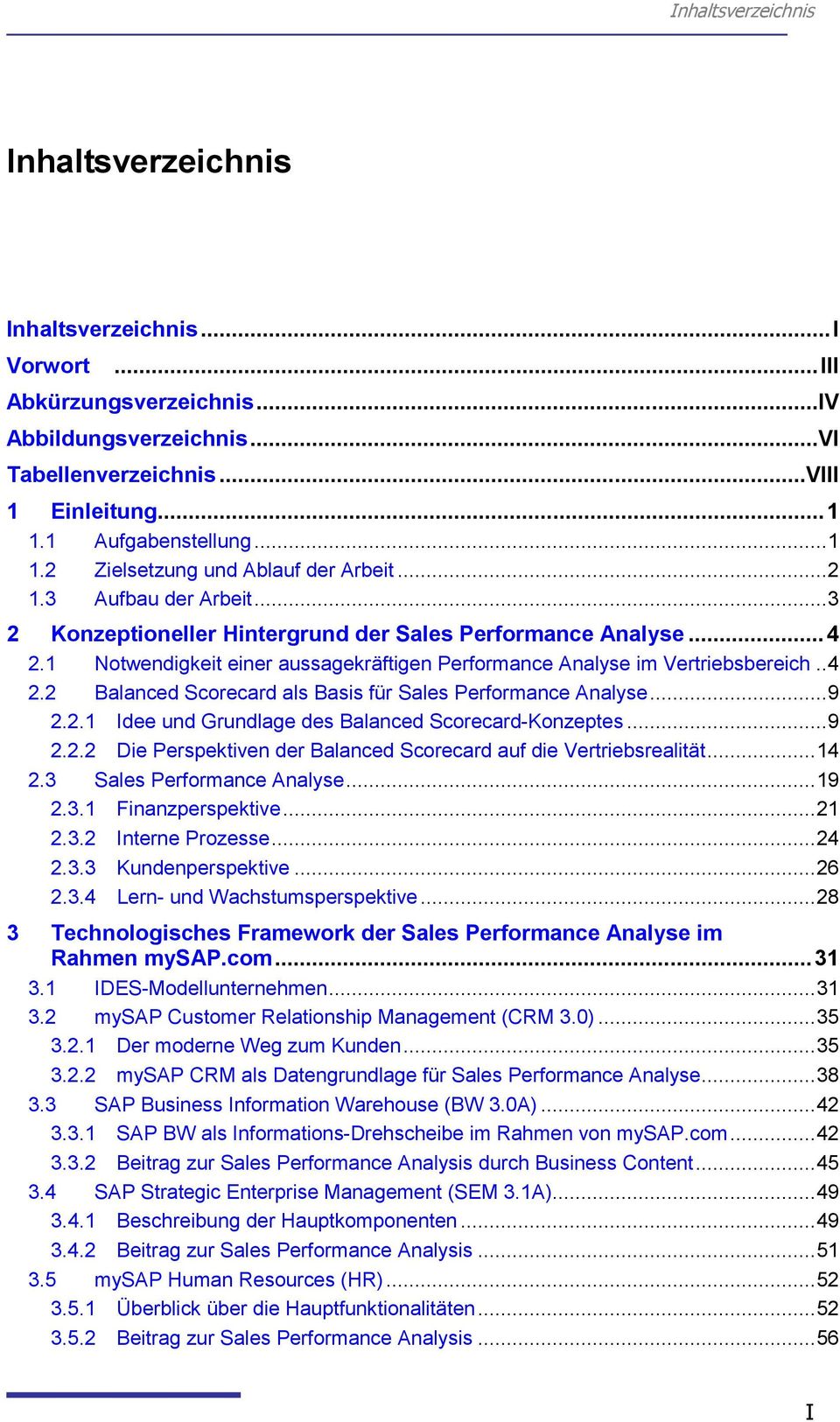 1 Notwendigkeit einer aussagekräftigen Performance Analyse im Vertriebsbereich..4 2.2 Balanced Scorecard als Basis für Sales Performance Analyse...9 2.2.1 Idee und Grundlage des Balanced Scorecard-Konzeptes.