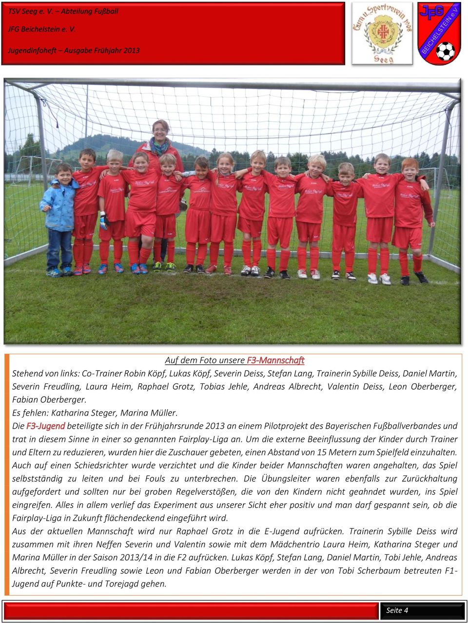 Die F3-Jugend beteiligte sich in der Frühjahrsrunde 2013 an einem Pilotprojekt des Bayerischen Fußballverbandes und trat in diesem Sinne in einer so genannten Fairplay-Liga an.