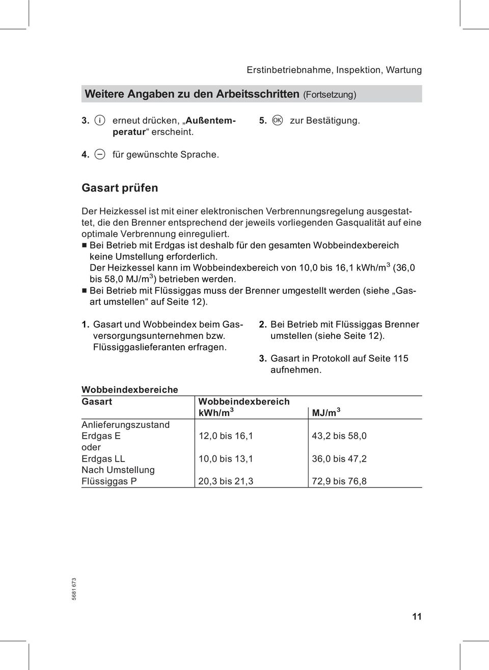 einreguliert. & Bei Betrieb mit Erdgas ist deshalb für den gesamten Wobbeindexbereich keine Umstellung erforderlich.