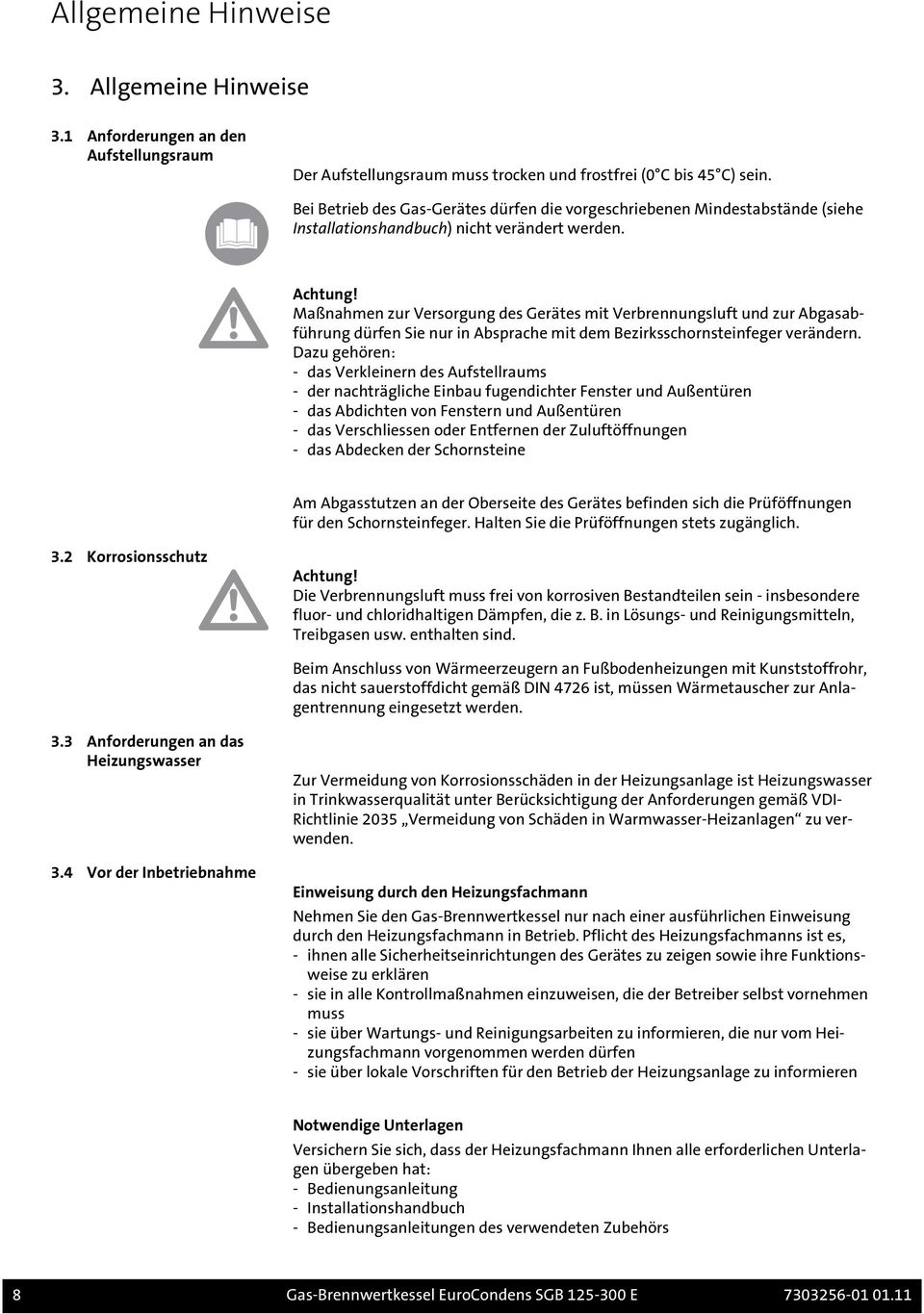 Maßnahmen zur Versorgung des Gerätes mit Verbrennungsluft und zur Abgasabführung dürfen Sie nur in Absprache mit dem Bezirksschornsteinfeger verändern.