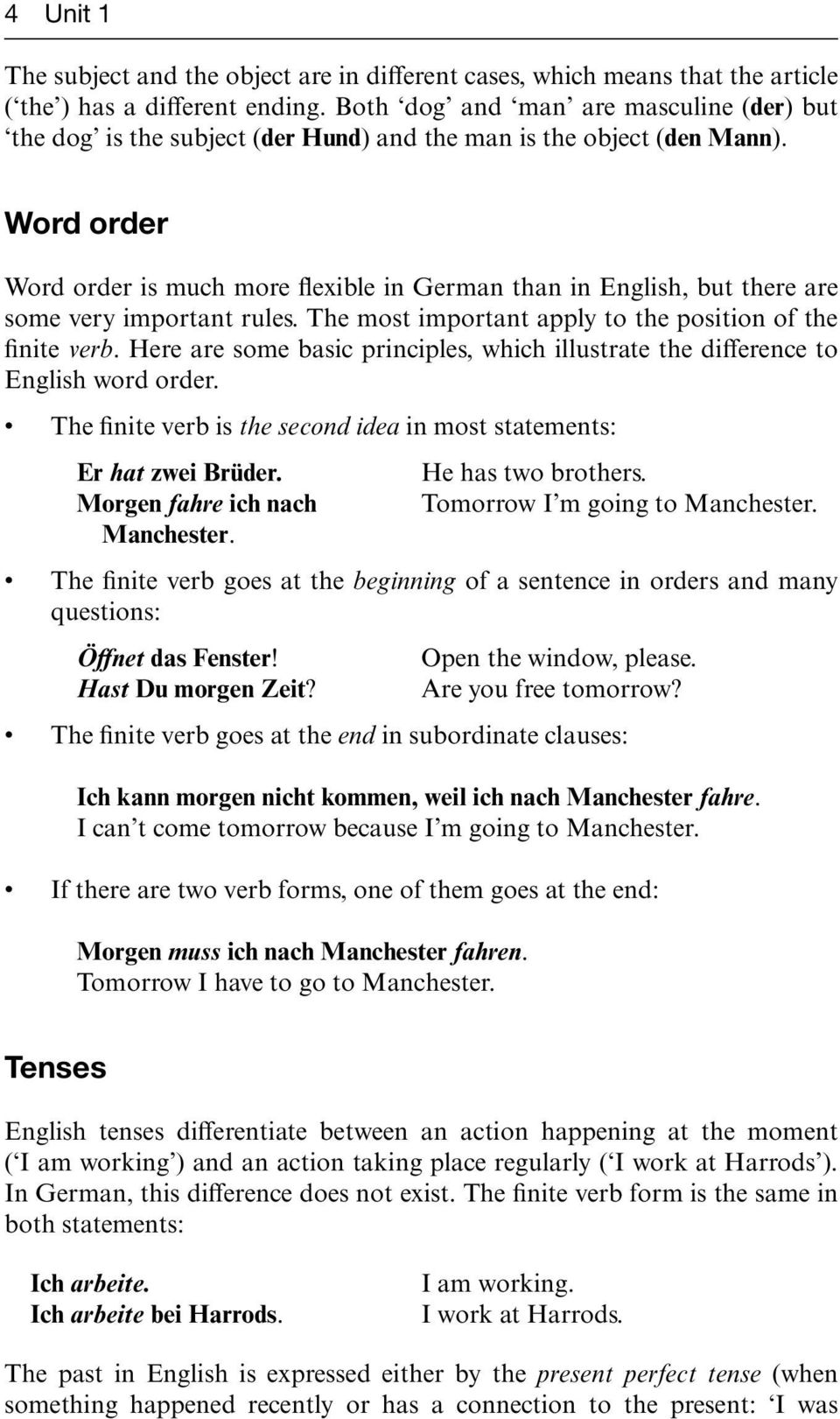 Word order Word order is much more flexible in German than in English, but there are some very important rules. The most important apply to the position of the finite verb.