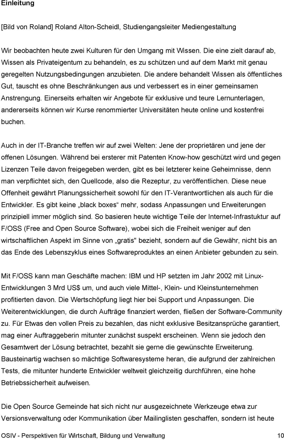 Die andere behandelt Wissen als öffentliches Gut, tauscht es ohne Beschränkungen aus und verbessert es in einer gemeinsamen Anstrengung.