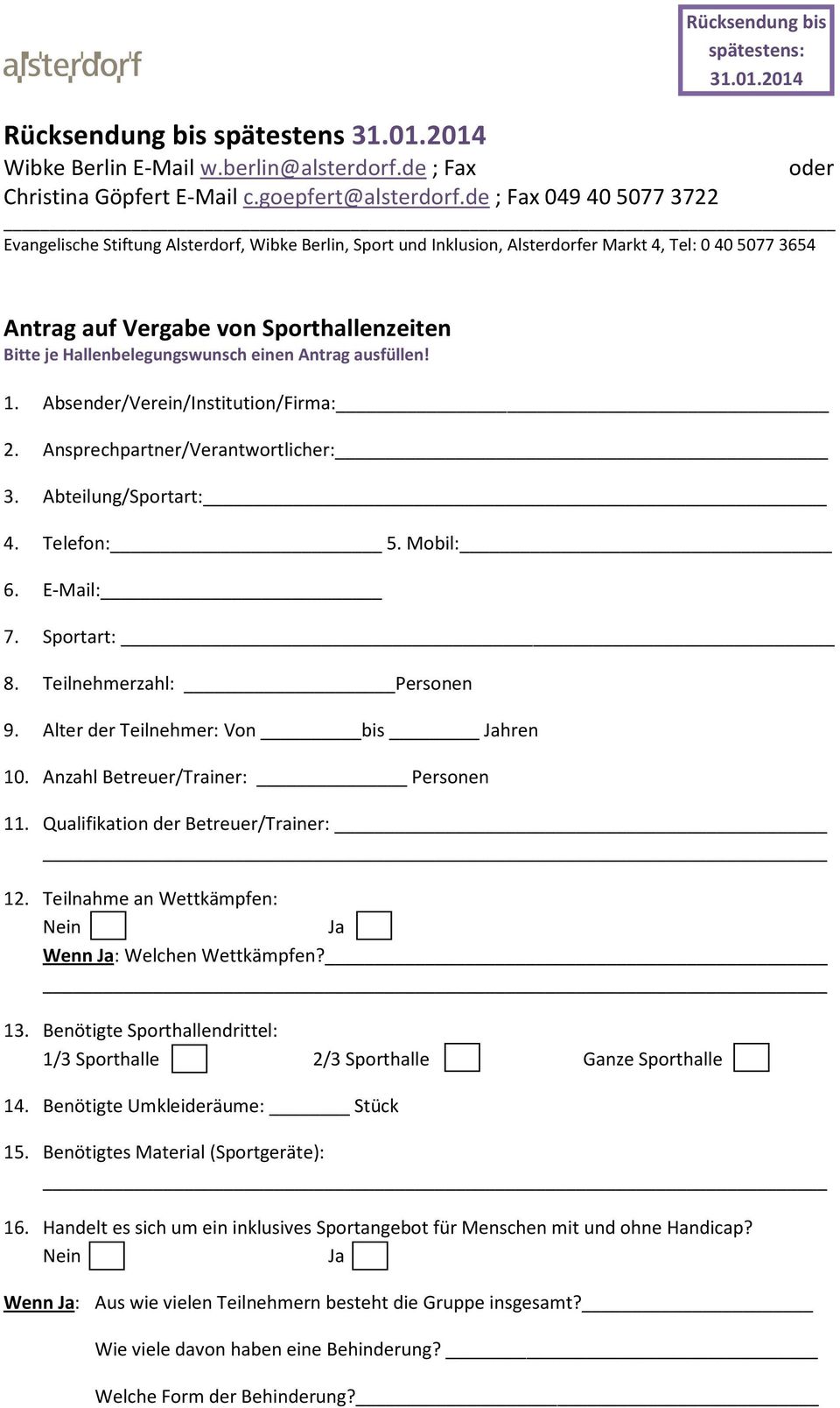 Hallenbelegungswunsch einen Antrag ausfüllen! 1. Absender/Verein/Institution/Firma: 2. Ansprechpartner/Verantwortlicher: 3. Abteilung/Sportart: 4. Telefon: 5. Mobil: 6. E-Mail: 7. Sportart: 8.