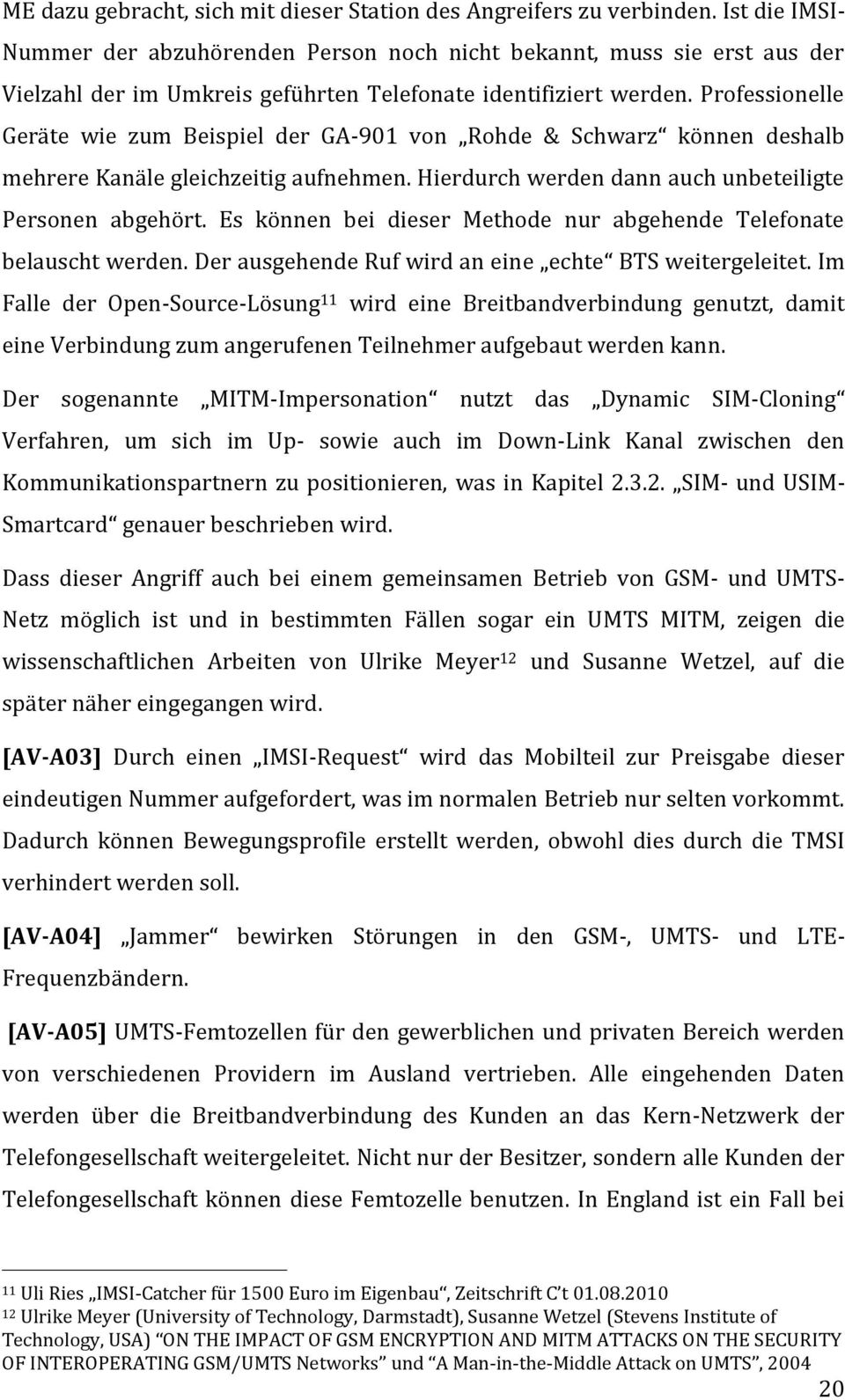 Professionelle Geräte wie zum Beispiel der GA-901 von Rohde & Schwarz können deshalb mehrere Kanäle gleichzeitig aufnehmen. Hierdurch werden dann auch unbeteiligte Personen abgehört.