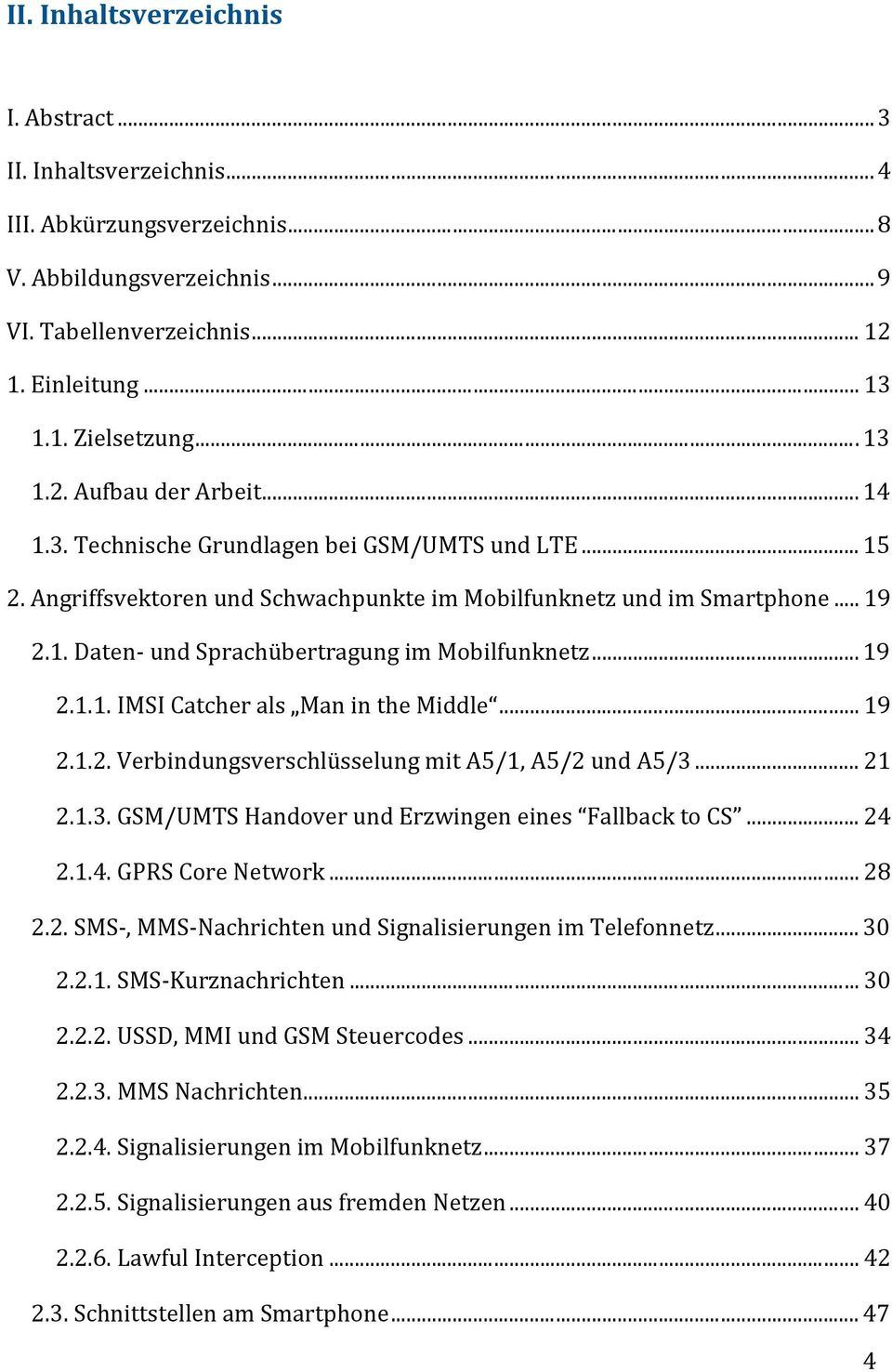 .. 19 2.1.1. IMSI Catcher als Man in the Middle... 19 2.1.2. Verbindungsverschlüsselung mit A5/1, A5/2 und A5/3... 21 2.1.3. GSM/UMTS Handover und Erzwingen eines Fallback to CS... 24 