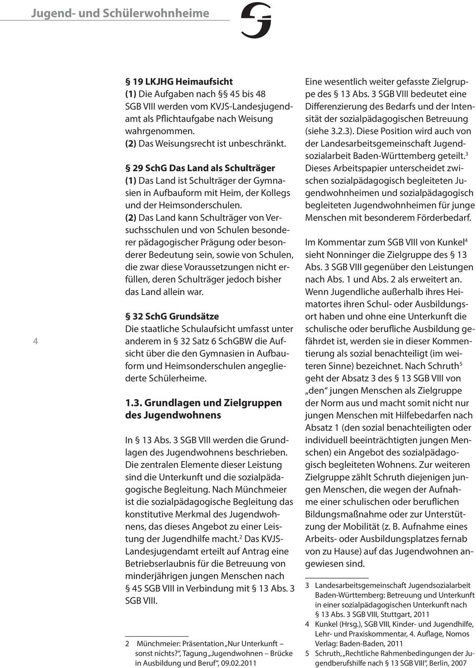 (2) Das Land kann Schulträger von Versuchsschulen und von Schulen besonderer pädagogischer Prägung oder besonderer Bedeutung sein, sowie von Schulen, die zwar diese Voraussetzungen nicht erfüllen,