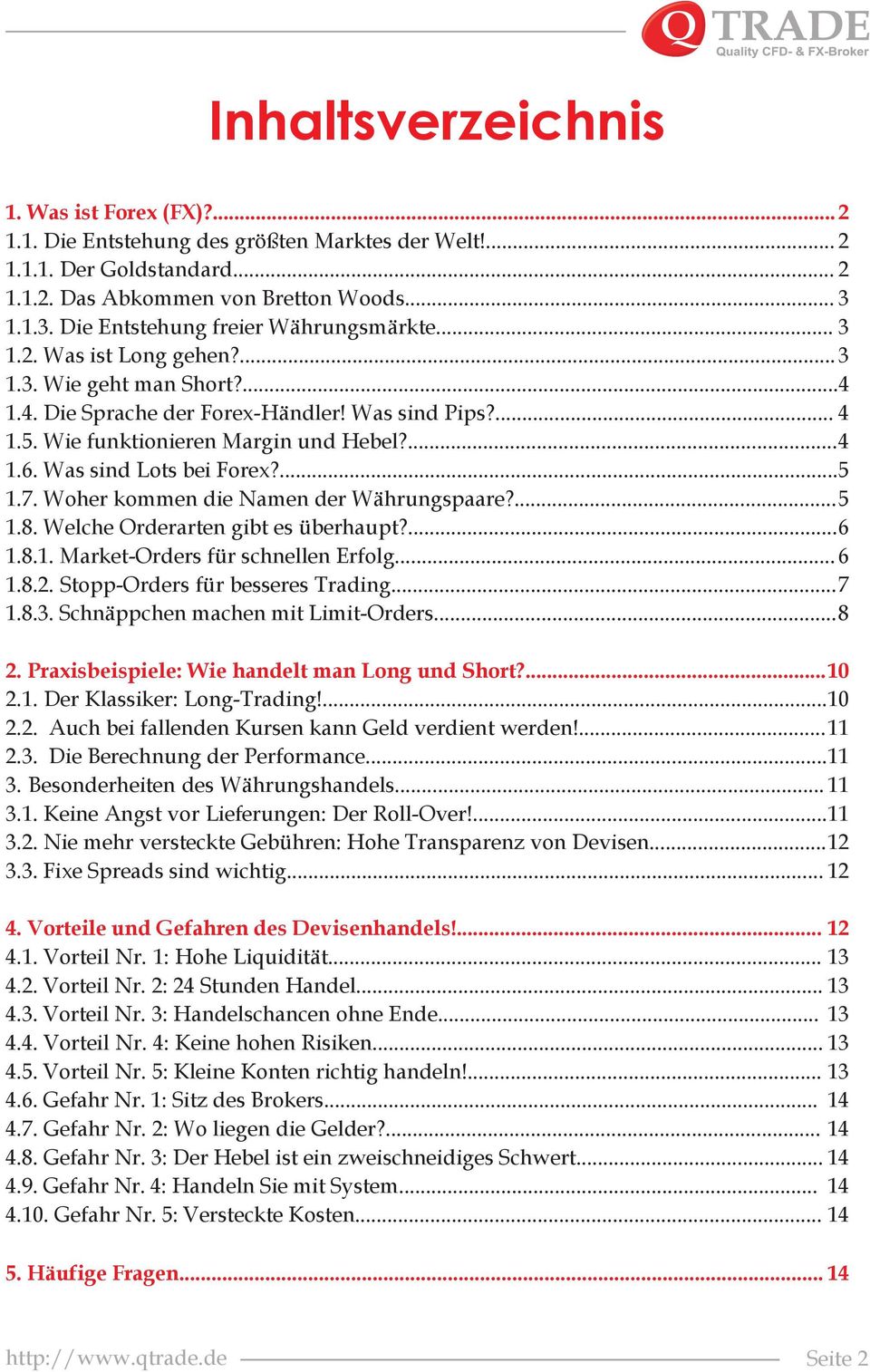 Wie funktionieren Margin und Hebel?...4 1.6. Was sind Lots bei Forex?...5 1.7. Woher kommen die Namen der Währungspaare?...5 1.8. Welche Orderarten gibt es überhaupt?...6 1.8.1. Market-Orders für schnellen Erfolg.