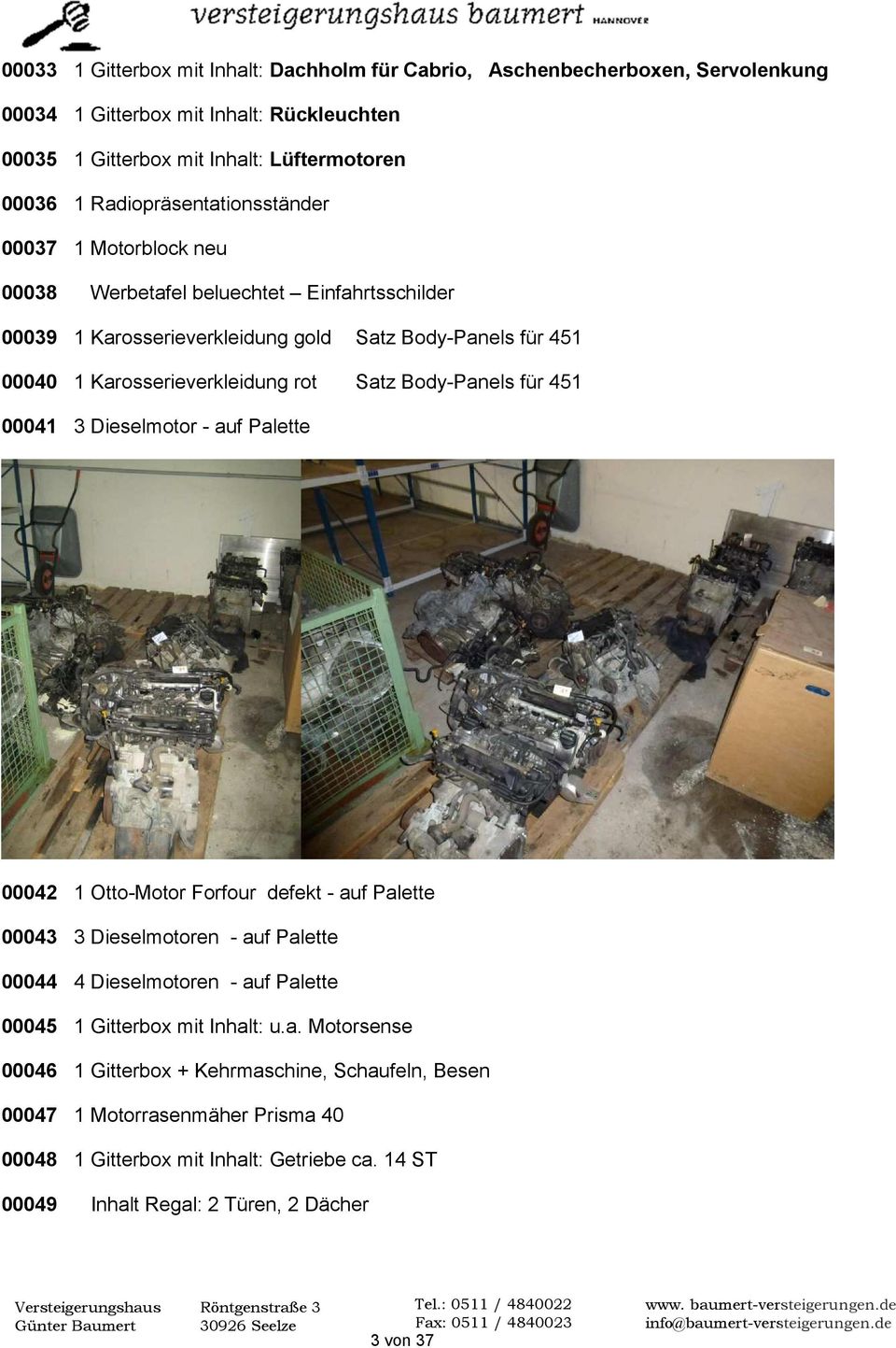Satz Body-Panels für 451 00041 3 Dieselmotor - auf Palette 00042 1 Otto-Motor Forfour defekt - auf Palette 00043 3 Dieselmotoren - auf Palette 00044 4 Dieselmotoren - auf Palette 00045 1