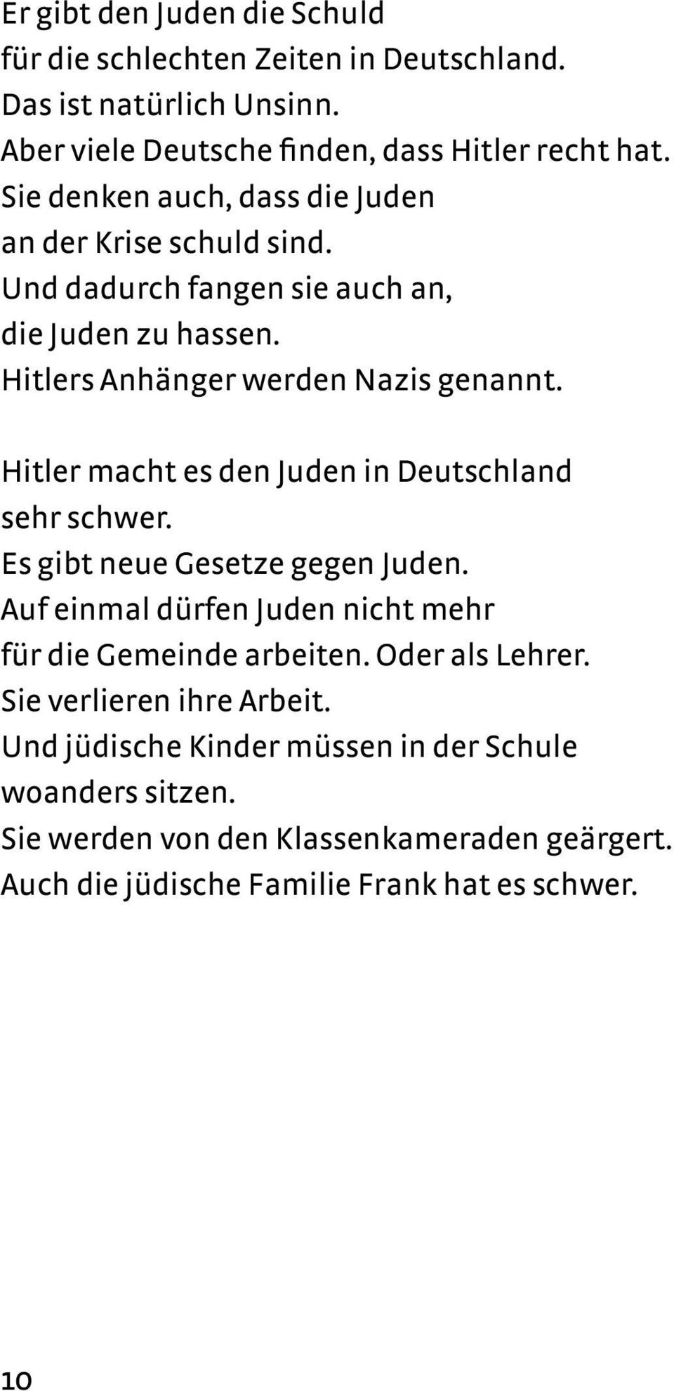 Hitler macht es den Juden in Deutschland sehr schwer. Es gibt neue Gesetze gegen Juden. Auf einmal dürfen Juden nicht mehr für die Gemeinde arbeiten.