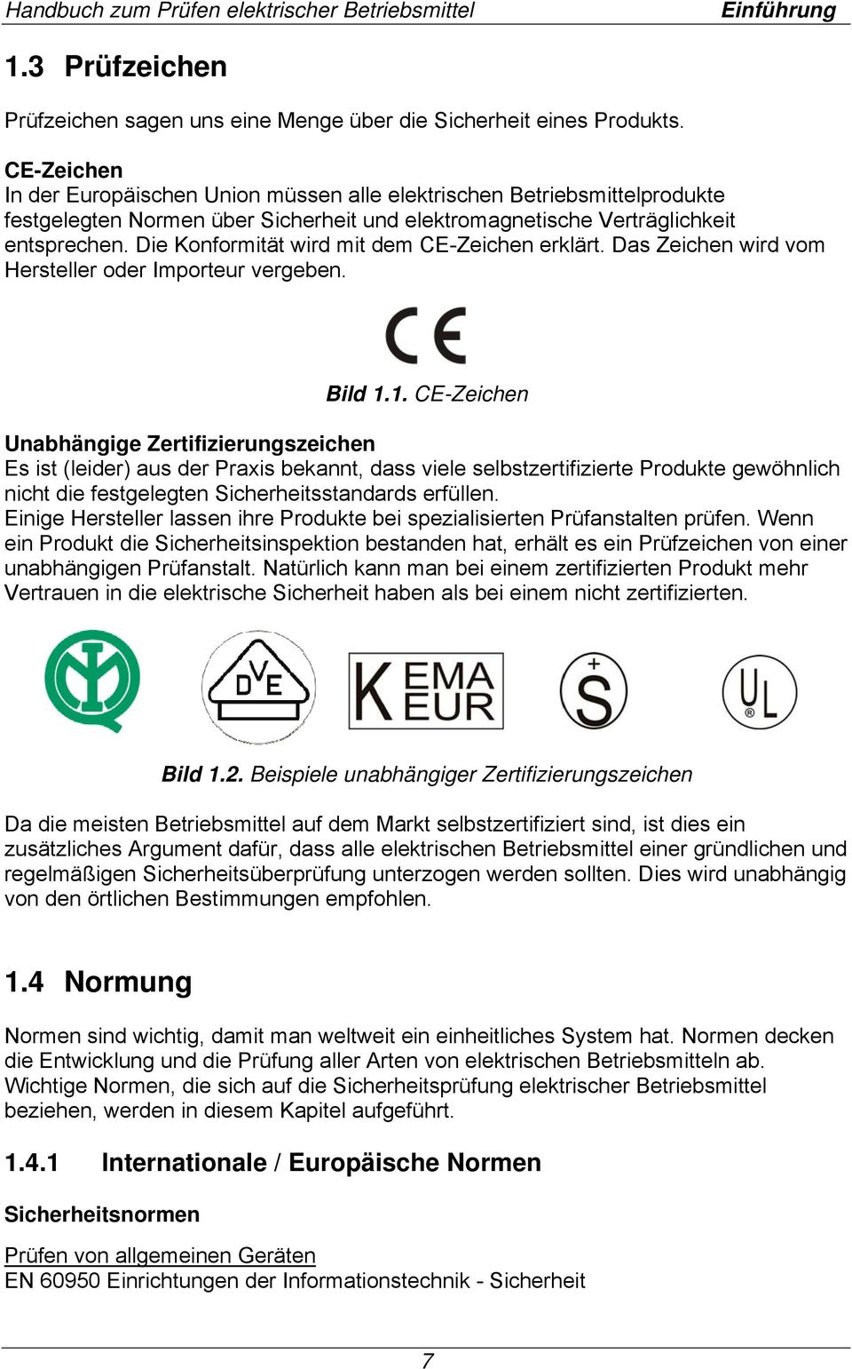 Die Konformität wird mit dem CE-Zeichen erklärt. Das Zeichen wird vom Hersteller oder Importeur vergeben. Bild 1.