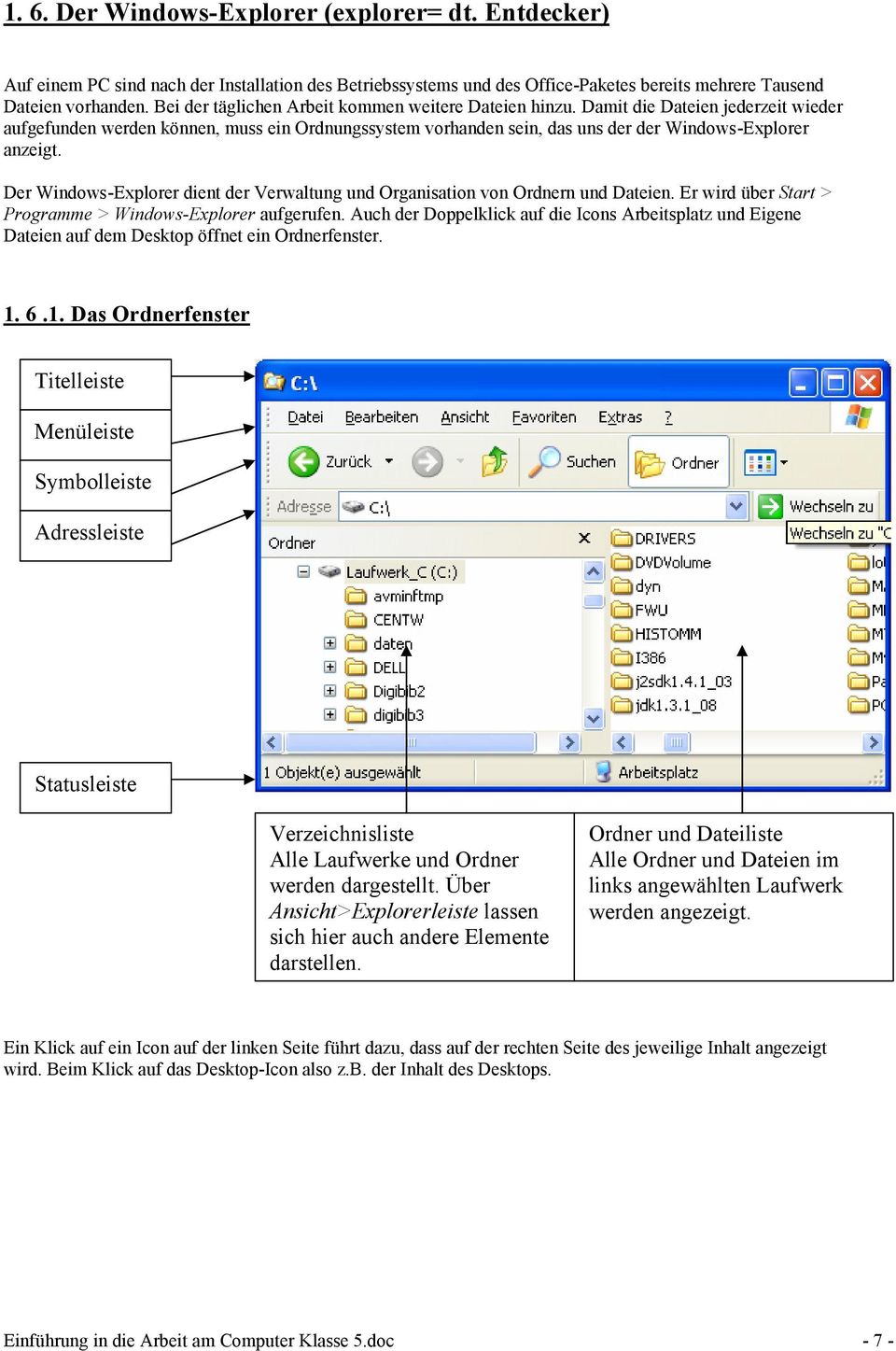 Der Windows-Explorer dient der Verwaltung und Organisation von Ordnern und Dateien. Er wird über Start > Programme > Windows-Explorer aufgerufen.