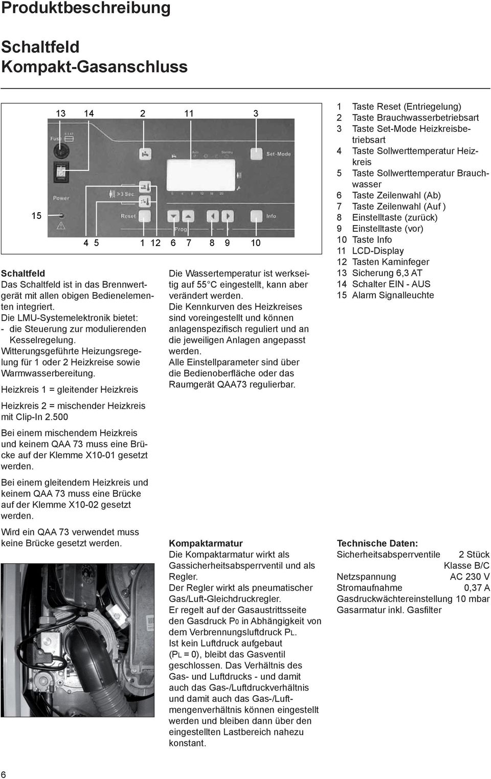 Heizkreis 1 = gleitender Heizkreis Heizkreis 2 = mischender Heizkreis mit Clip-In 2.500 Bei einem mischendem Heizkreis und keinem QAA 73 muss eine Brücke auf der Klemme X10-01 gesetzt werden.