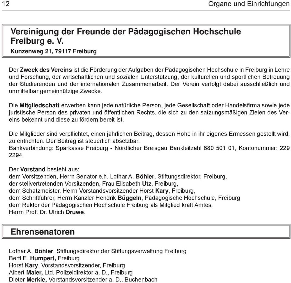 Kunzenweg 21, 79117 Freiburg Der Zweck des Vereins ist die Förderung der Aufgaben der Pädagogischen Hochschule in Freiburg in Lehre und Forschung, der wirtschaftlichen und sozialen Unterstützung, der