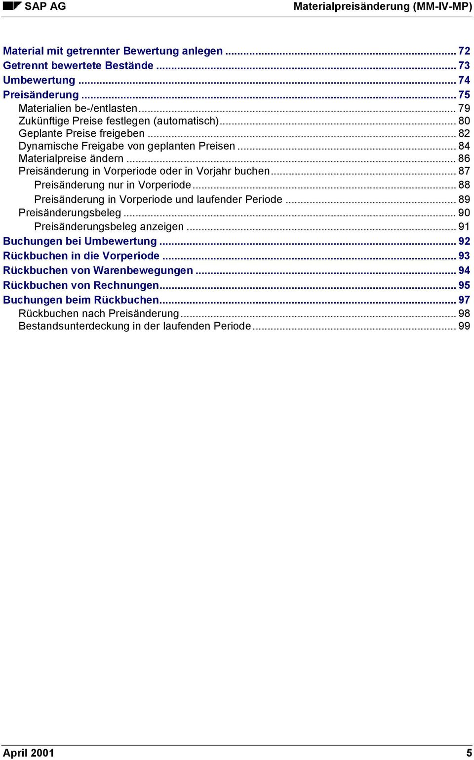 .. 87 Preisänderung nur in Vorperiode... 88 Preisänderung in Vorperiode und laufender Periode... 89 Preisänderungsbeleg... 90 Preisänderungsbeleg anzeigen... 91 Buchungen bei Umbewertung.