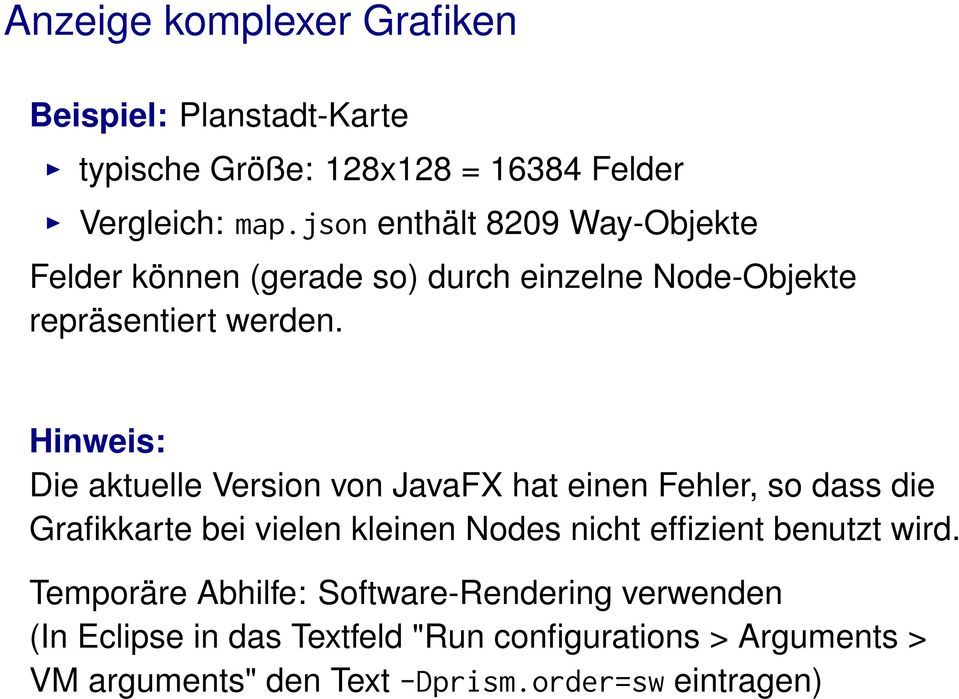Hinweis: Die aktuelle Version von JavaFX hat einen Fehler, so dass die Grafikkarte bei vielen kleinen Nodes nicht effizient