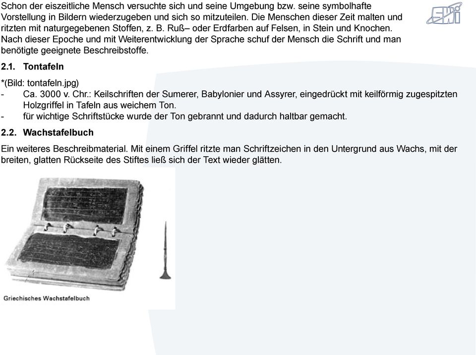 Nach dieser Epoche und mit Weiterentwicklung der Sprache schuf der Mensch die Schrift und man benötigte geeignete Beschreibstoffe. 2.1. Tontafeln *(Bild: tontafeln.jpg) - Ca. 3000 v. Chr.