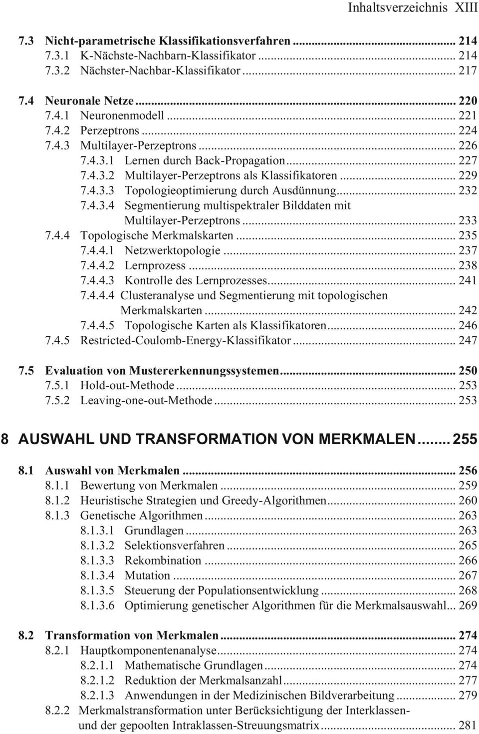 .. 232 7.4.3.4 Segmentierung multispektraler Bilddaten mit Multilayer-Perzeptrons... 233 7.4.4 Topologische Merkmalskarten... 235 7.4.4.1 Netzwerktopologie... 237 7.4.4.2 Lernprozess... 238 7.4.4.3 Kontrolle des Lernprozesses.