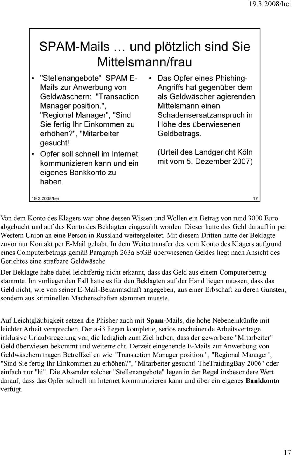 In dem Weitertransfer des vom Konto des Klägers aufgrund eines Computerbetrugs gemäß Paragraph 263a StGB überwiesenen Geldes liegt nach Ansicht des Gerichtes eine strafbare Geldwäsche.