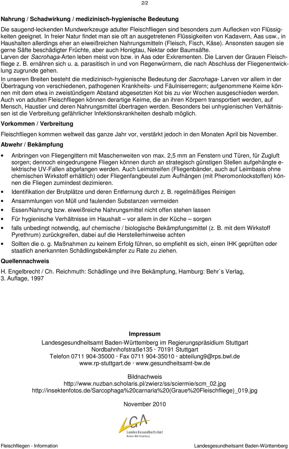 Ansonsten saugen sie gerne Säfte beschädigter Früchte, aber auch Honigtau, Nektar oder Baumsäfte. Larven der Sacrohaga-Arten leben meist von bzw. in Aas oder Exkrementen.