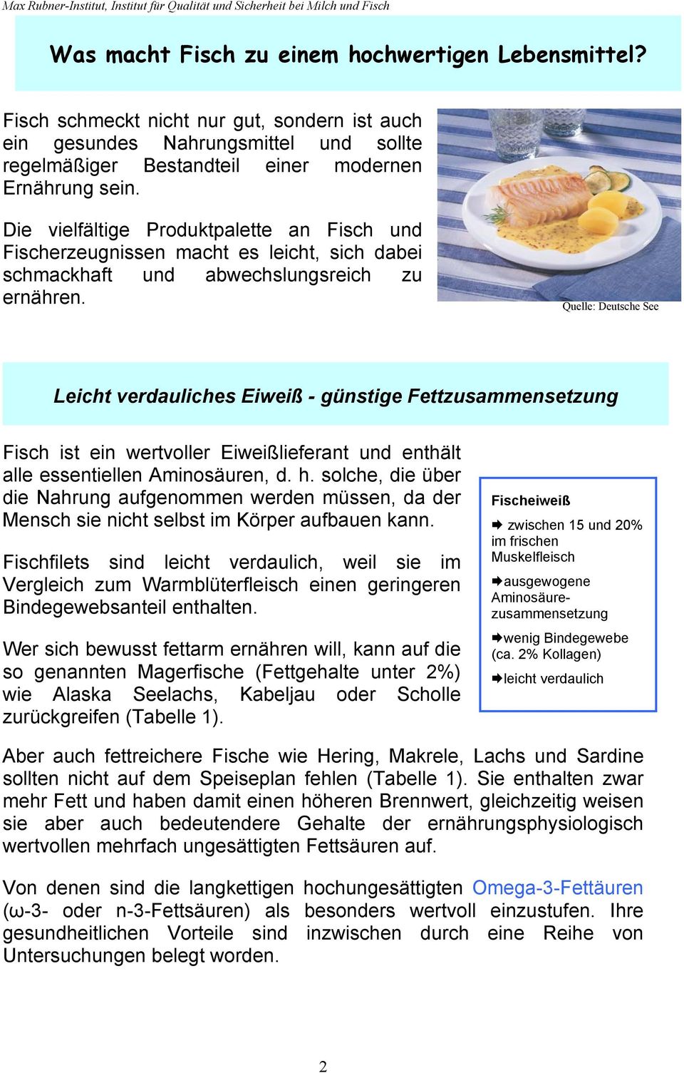 Quelle: Deutsche See Leicht verdauliches Eiweiß - günstige Fettzusammensetzung Fisch ist ein wertvoller Eiweißlieferant und enthält alle essentiellen Aminosäuren, d. h.