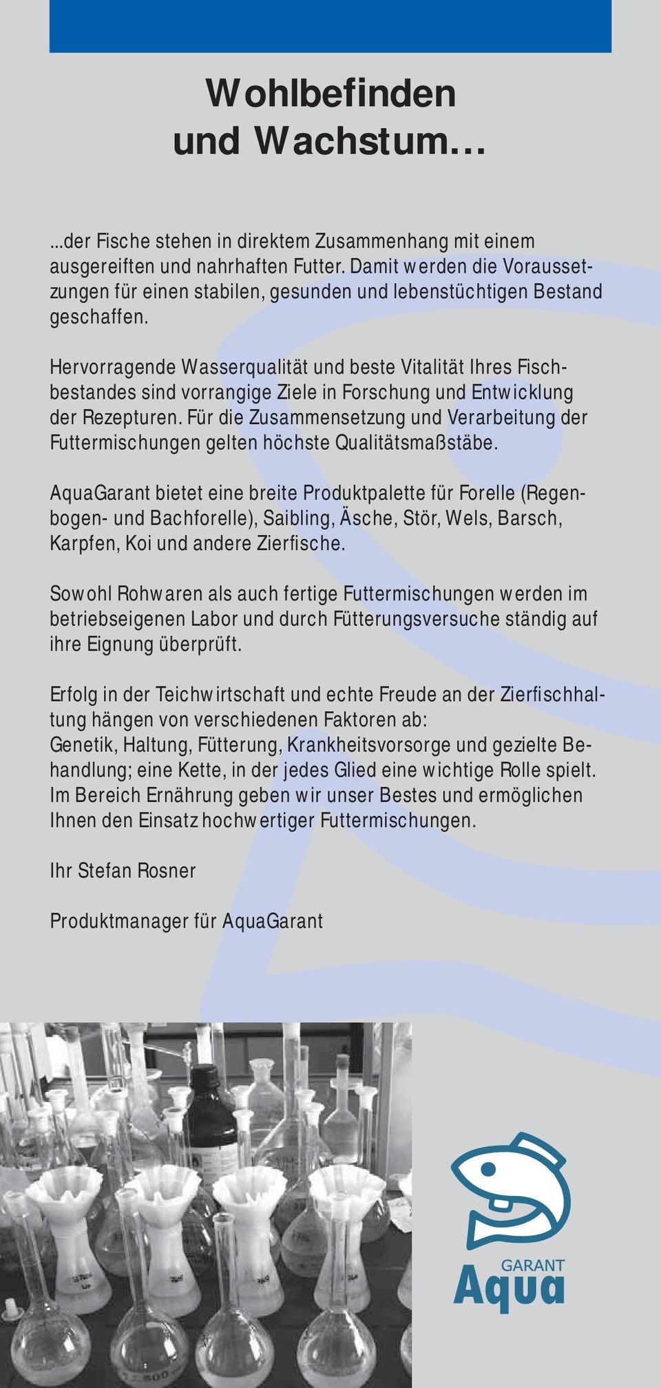 Hervorragende Wasserqualität und beste Vitalität Ihres Fischbestandes sind vorrangige Ziele in Forschung und Entwicklung der Rezepturen.