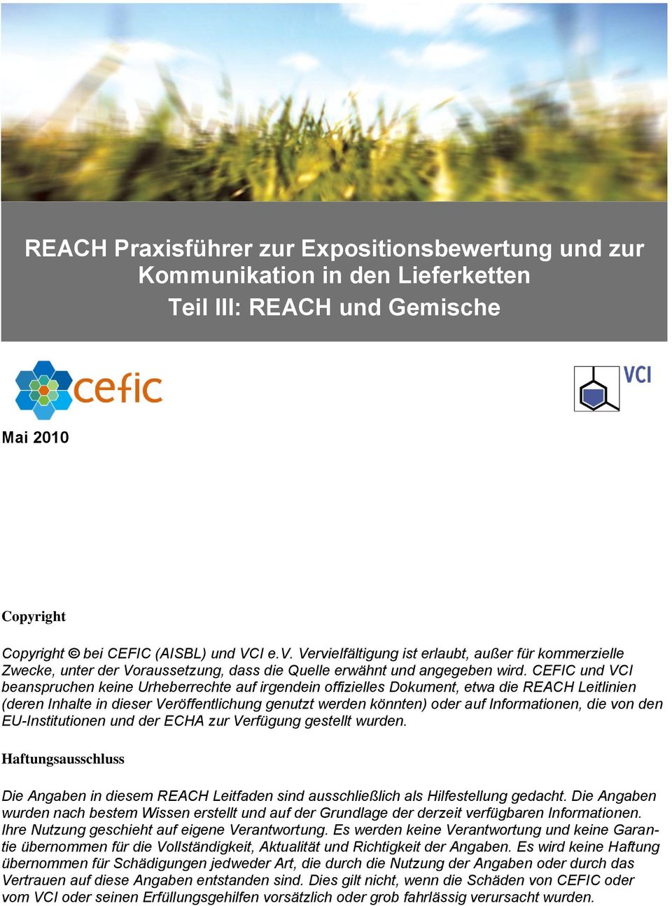 CEFIC und VCI beanspruchen keine Urheberrechte auf irgendein offizielles Dokument, etwa die REACH Leitlinien (deren Inhalte in dieser Veröffentlichung genutzt werden könnten) oder auf Informationen,