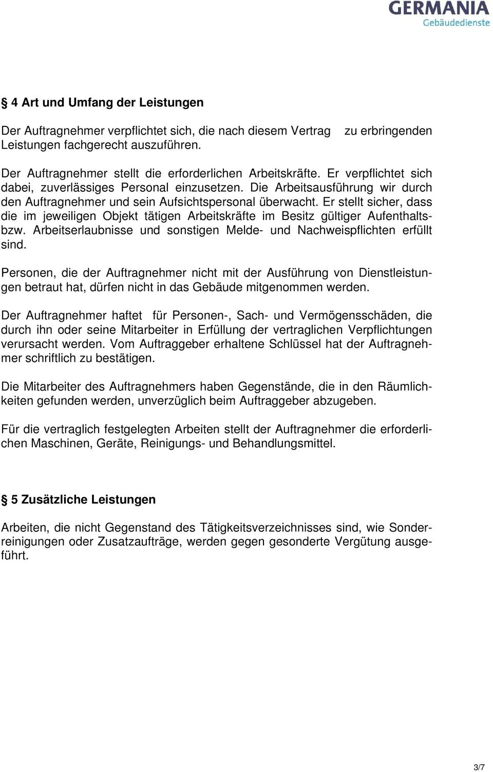 Die Arbeitsausführung wir durch den Auftragnehmer und sein Aufsichtspersonal überwacht. Er stellt sicher, dass die im jeweiligen Objekt tätigen Arbeitskräfte im Besitz gültiger Aufenthaltsbzw.