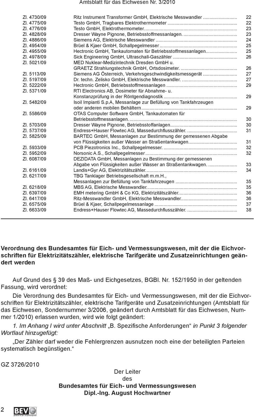 4955/09 Hectronic GmbH, Tankautomaten für Betriebsstoffmessanlagen... 25 Zl. 4978/09 Sick Engineering GmbH, Ultraschall-Gaszähler... 26 Zl. 5021/09 MED Nuklear-Medizintechnik Dresden GmbH u.