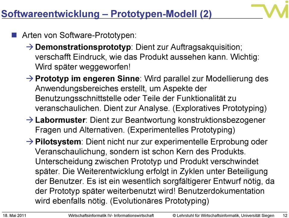 Prototyp im engeren Sinne: Wird parallel zur Modellierung des Anwendungsbereiches erstellt, um Aspekte der Benutzungsschnittstelle oder Teile der Funktionalität zu veranschaulichen. Dient zur Analyse.