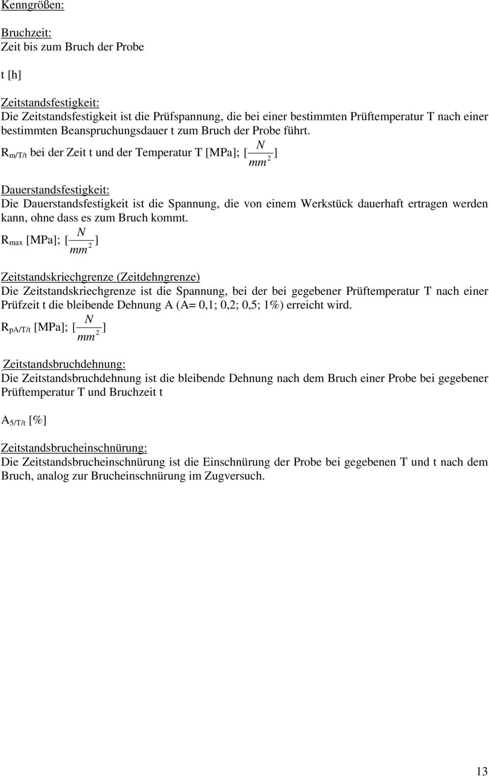 N R m/t/t bei der Zeit t und der Temperatur T [MPa]; [ ] 2 mm Dauerstandsfestigkeit: Die Dauerstandsfestigkeit ist die Spannung, die von einem Werkstück dauerhaft ertragen werden kann, ohne dass es