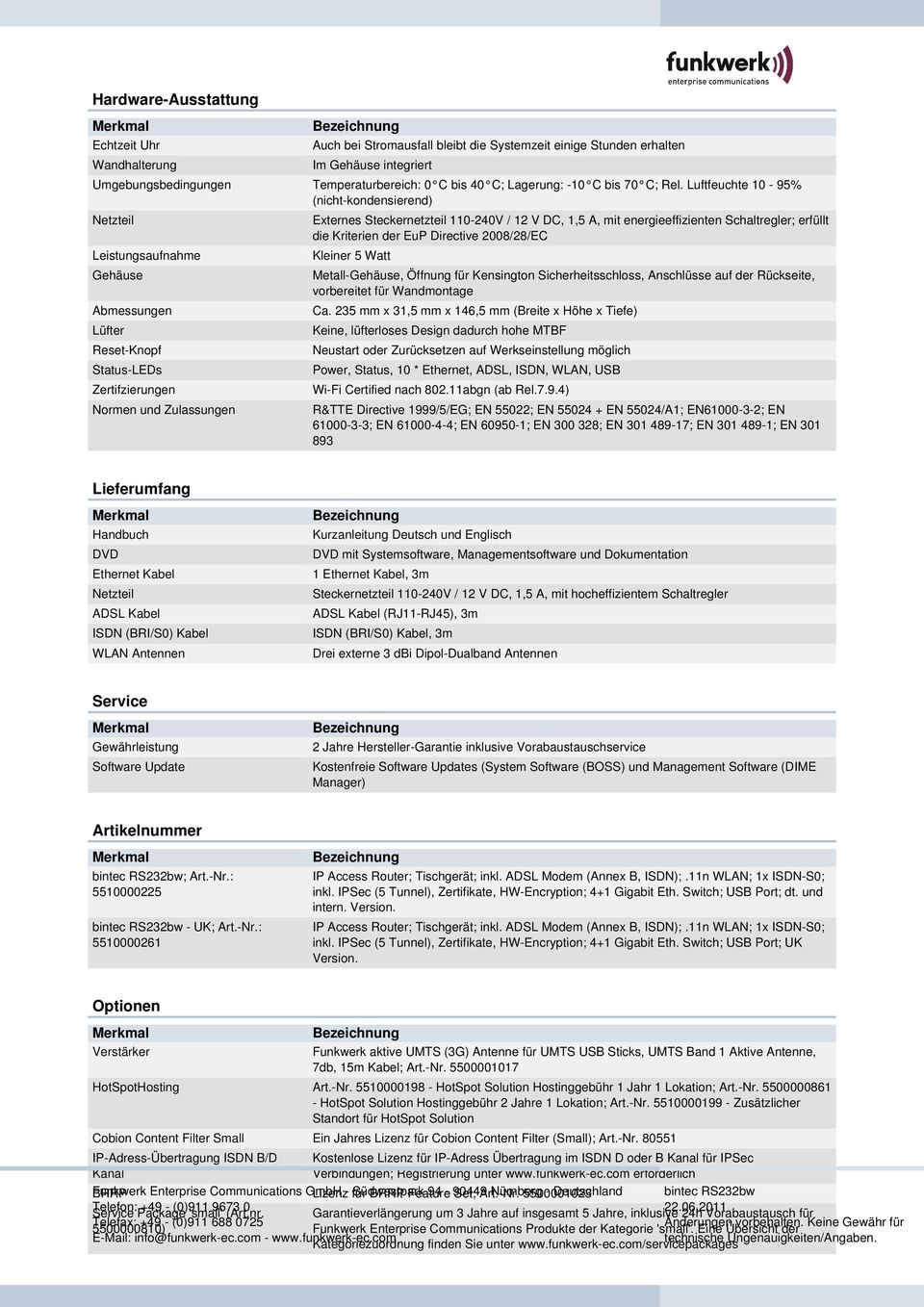 Luftfeuchte 10-95% (nicht-kondensierend) Netzteil Leistungsaufnahme Gehäuse Abmessungen Lüfter Reset-Knopf Status-LEDs Zertifzierungen Normen und Zulassungen Externes Steckernetzteil 110-240V / 12 V