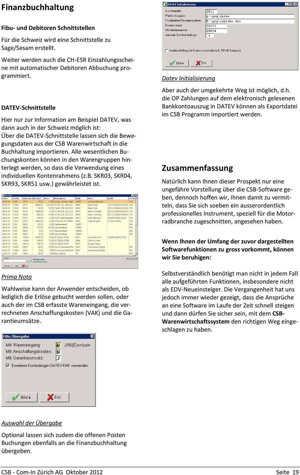 DATEV-Schnittstelle Hier nur zur Information am Beispiel DATEV, was dann auch in der Schweiz möglich ist: Über die DATEV-Schnittstelle lassen sich die Bewegungsdaten aus der CSB Warenwirtschaft in