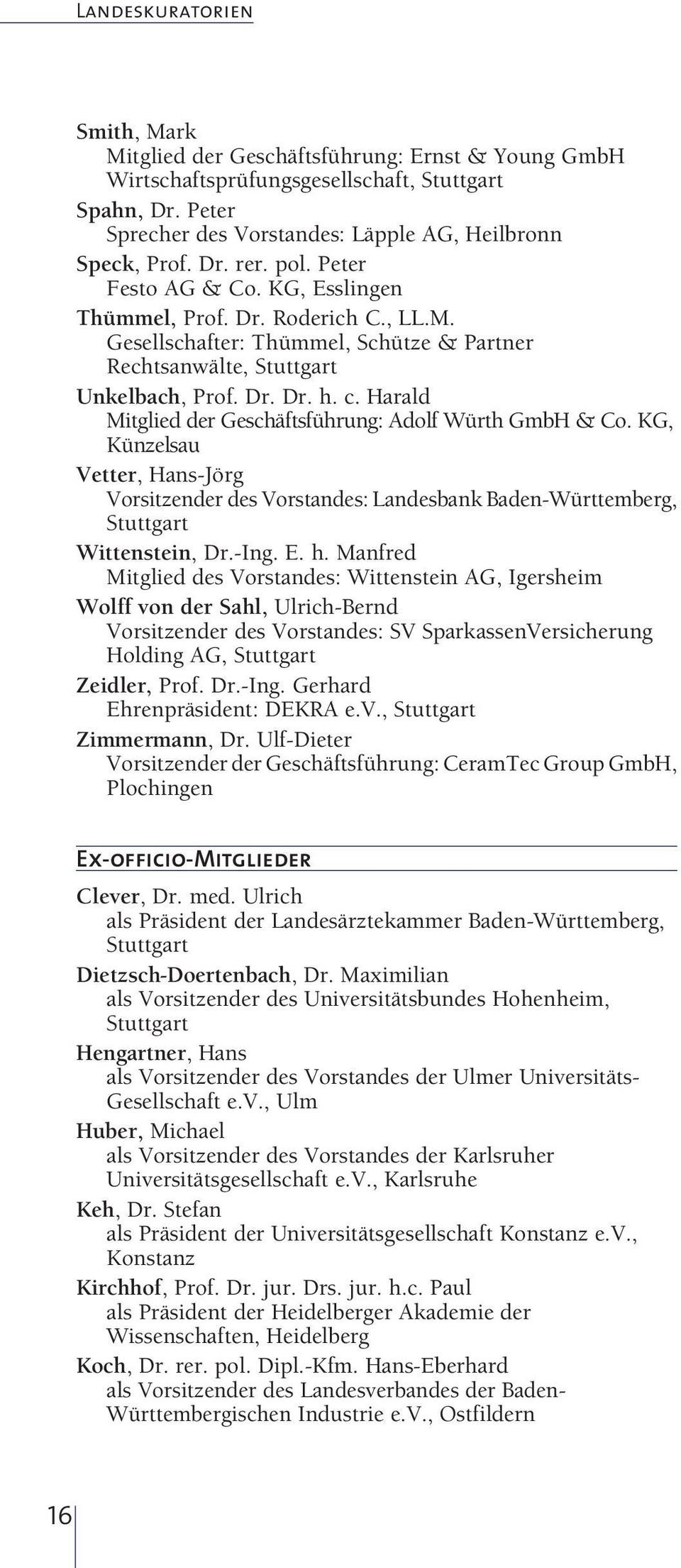Harald Mitglied der Geschäftsführung: Adolf Würth GmbH & Co. KG, Künzelsau Vetter, Hans-Jörg Vorsitzender des Vorstandes: Landesbank Baden-Württemberg, Stuttgart Wittenstein, Dr.-Ing. E. h.