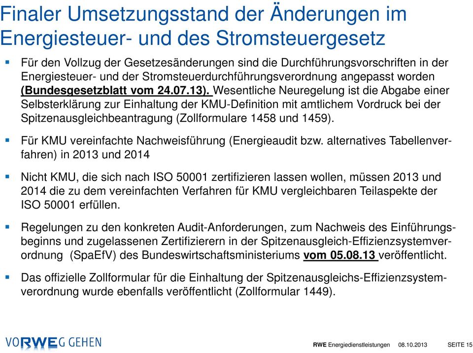 Wesentliche Neuregelung ist die Abgabe einer Selbsterklärung zur Einhaltung der KMU-Definition mit amtlichem Vordruck bei der Spitzenausgleichbeantragung (Zollformulare 1458 und 1459).