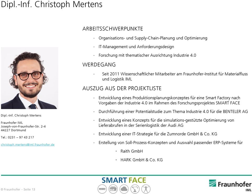 Smart Factory nach Vorgaben der Industrie 4.0 im Rahmen des Forschungsprojektes SMART FACE Dipl.-Inf. Christoph Mertens Fraunhofer IML Joseph-von-Fraunhofer-Str. 2-4 44227 Dortmund Tel.