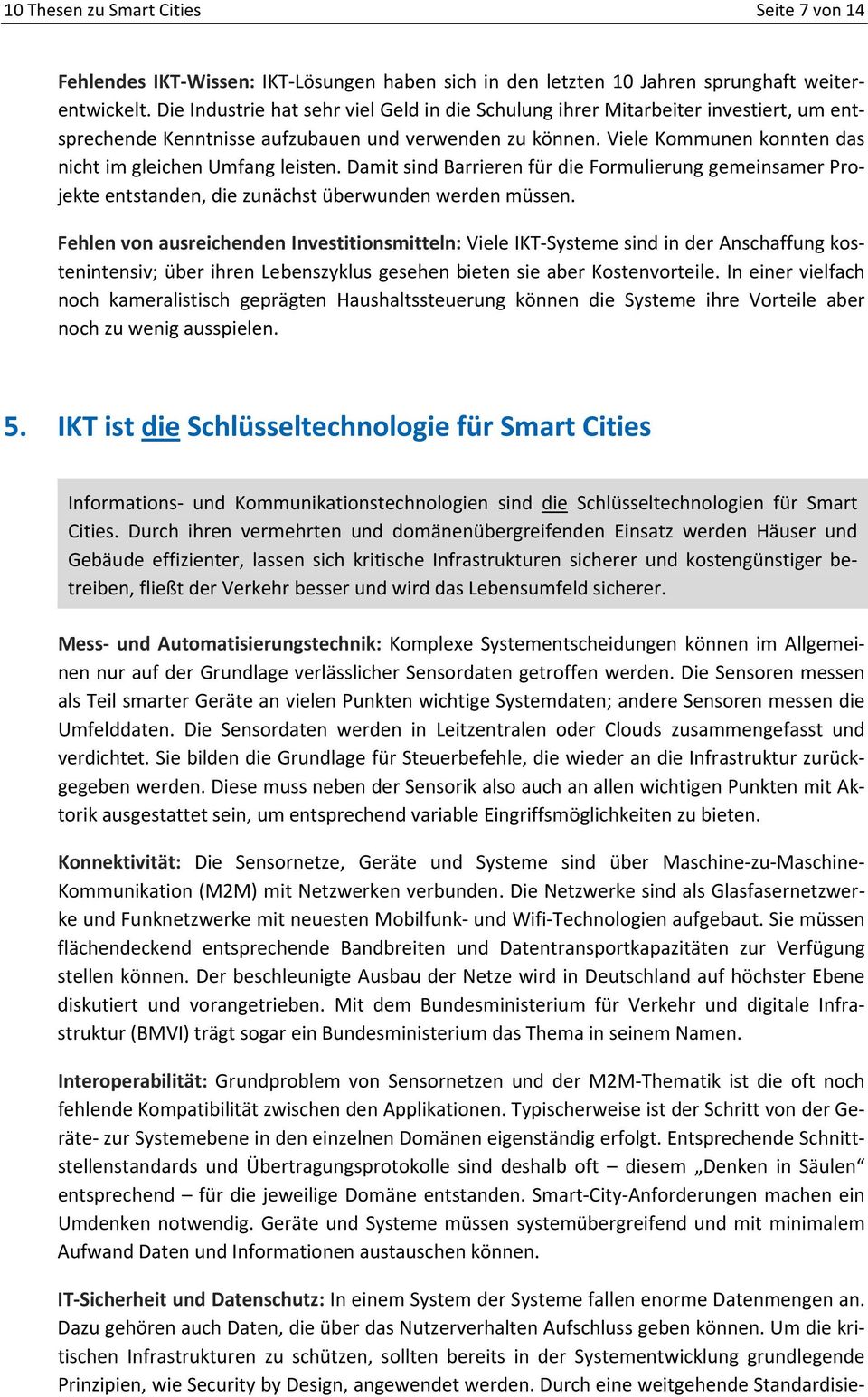 Viele Kommunen konnten das nicht im gleichen Umfang leisten. Damit sind Barrieren für die Formulierung gemeinsamer Projekte entstanden, die zunächst überwunden werden müssen.