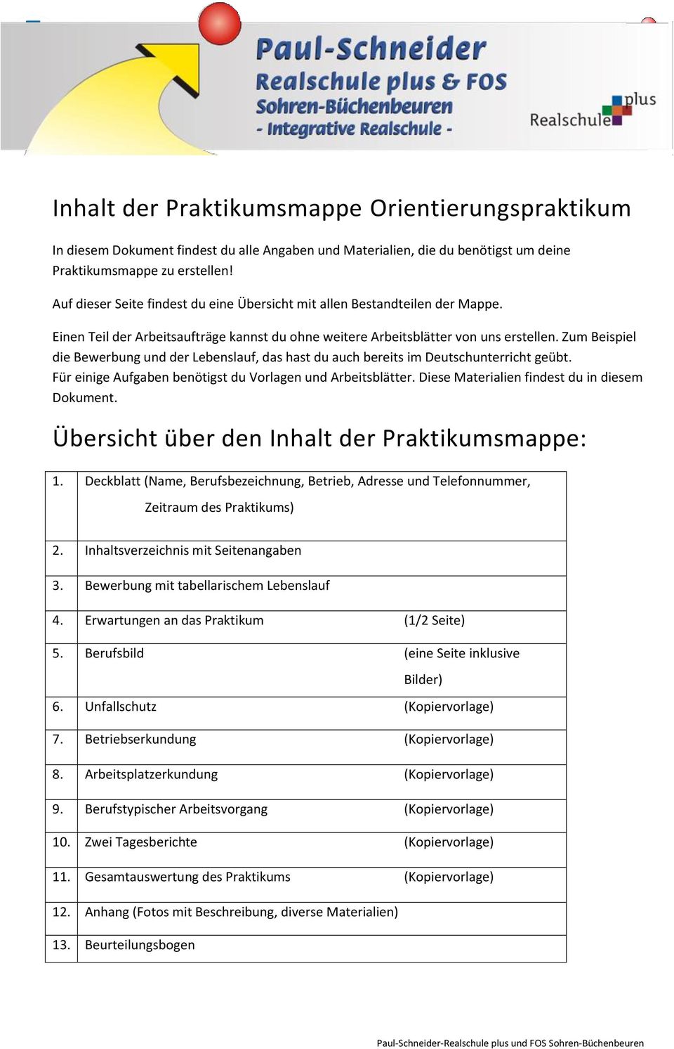 Zum Beispiel die Bewerbung und der Lebenslauf, das hast du auch bereits im Deutschunterricht geübt. Für einige Aufgaben benötigst du Vorlagen und Arbeitsblätter.