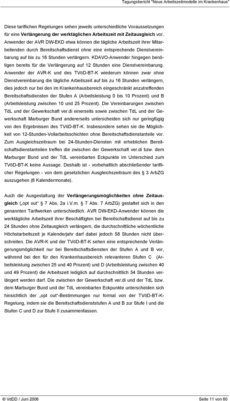 Anwender der AVR DW-EKD etwa können die tägliche Arbeitszeit ihrer Mitarbeitenden durch Bereitschaftsdienst ohne eine entsprechende Dienstvereinbarung auf bis zu 16 Stunden verlängern.