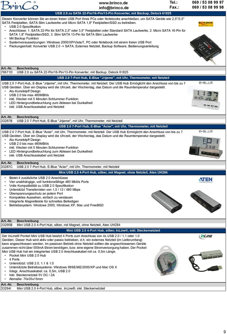 Festplatten, SATA Slim Laufwerke und Micro SATA 1,8" Festplatten/SSD zu betreiben. USB 2.0 Spezifikation Anschlüsse: 1. SATA 22-Pin für SATA 2,5" oder 3,5" Festplatten oder Standard SATA Laufwerke, 2.