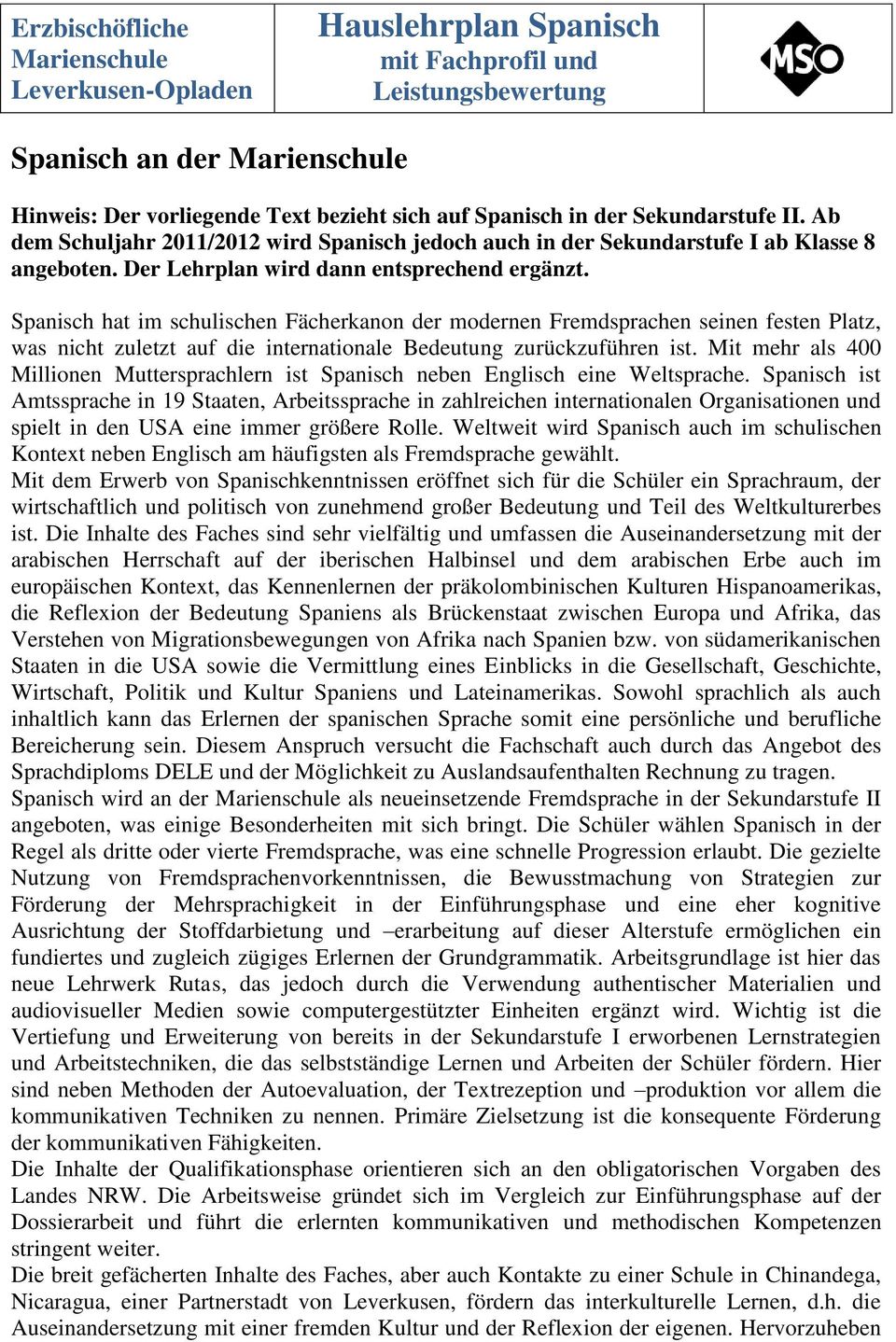 Spanisch hat im schulischen Fächerkanon der modernen Fremdsprachen seinen festen Platz, was nicht zuletzt auf die internationale Bedeutung zurückzuführen ist.