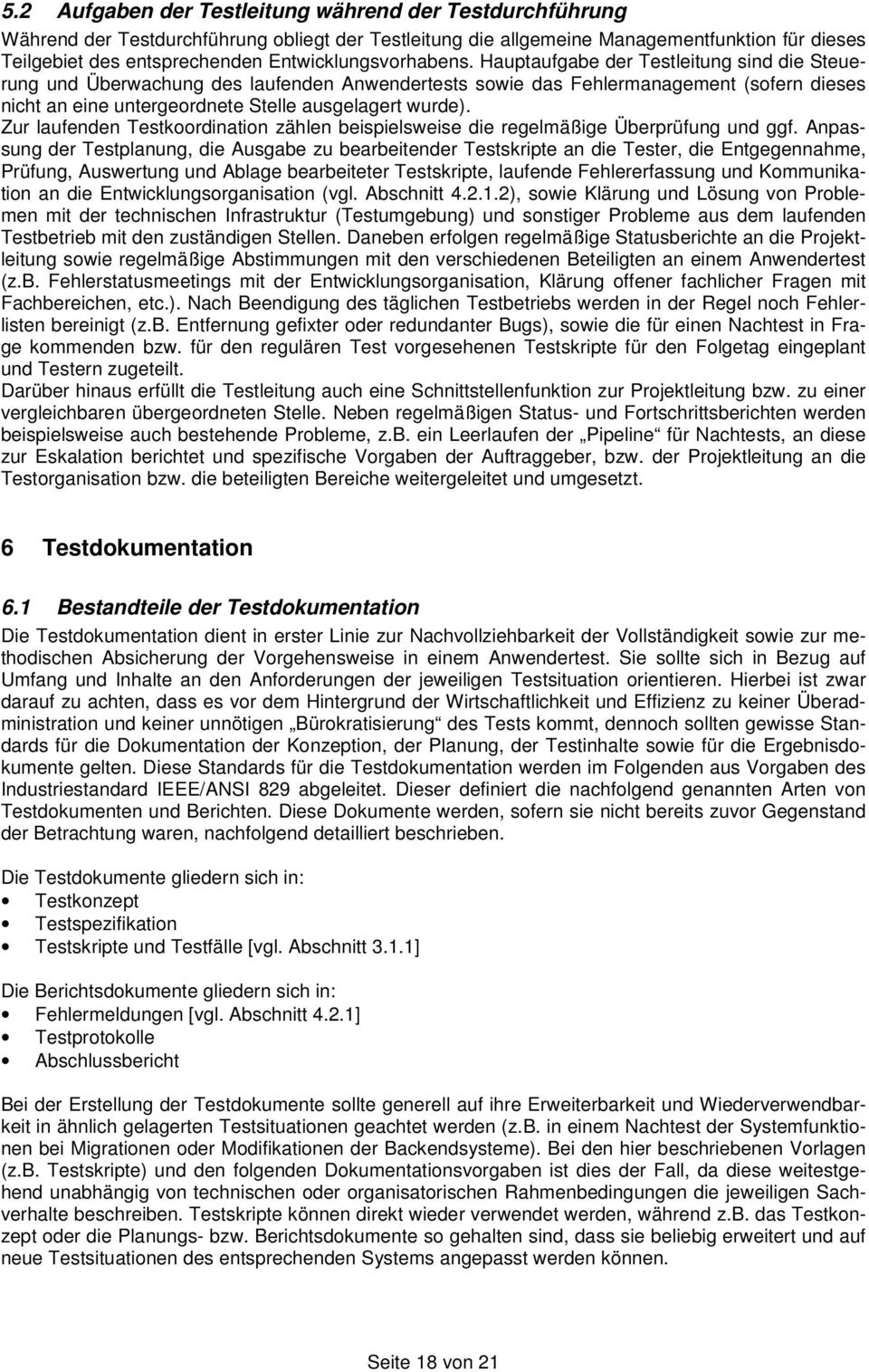 Hauptaufgabe der Testleitung sind die Steuerung und Überwachung des laufenden Anwendertests sowie das Fehlermanagement (sofern dieses nicht an eine untergeordnete Stelle ausgelagert wurde).