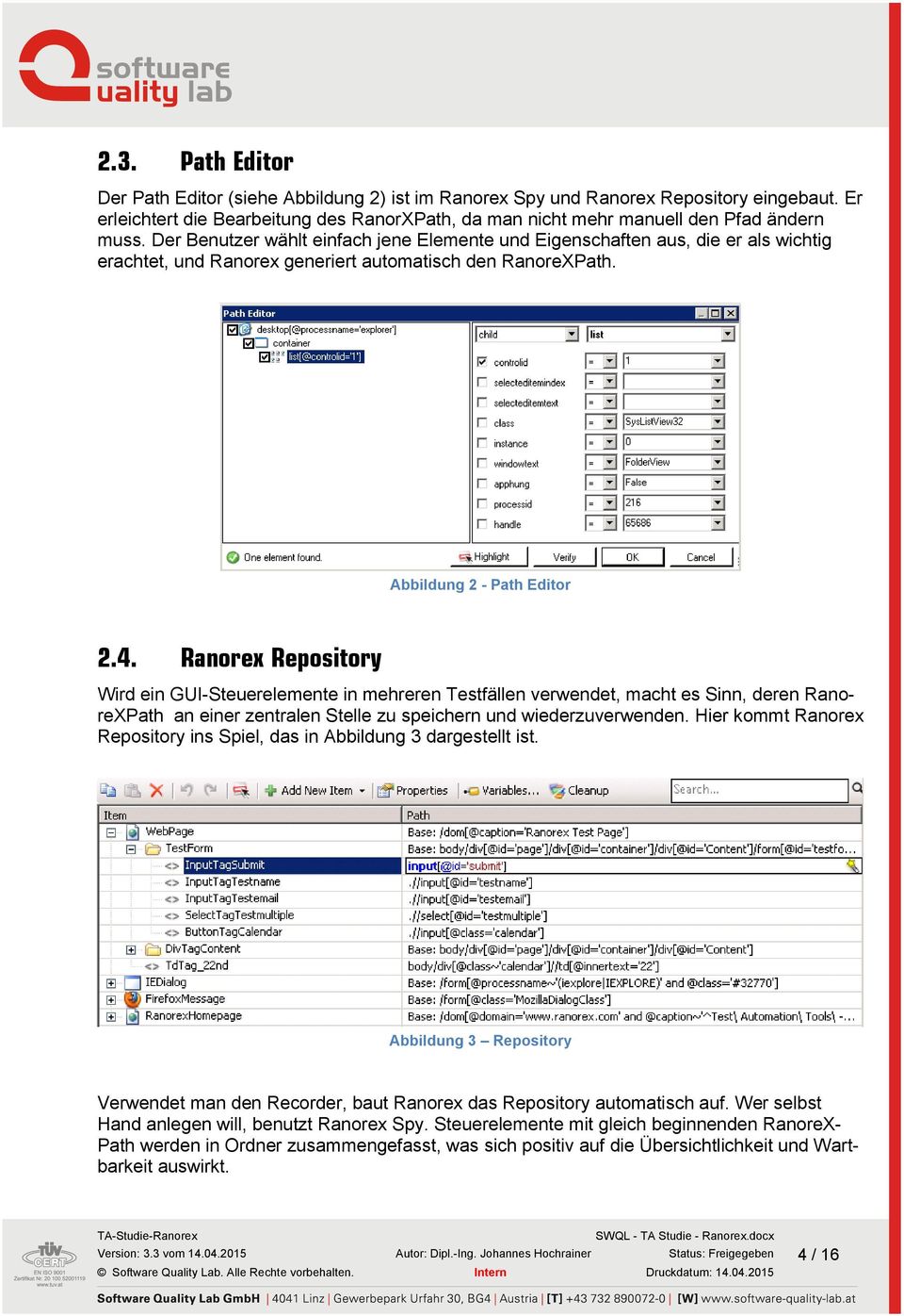 Ranorex Repository Wird ein GUI-Steuerelemente in mehreren Testfällen verwendet, macht es Sinn, deren RanoreXPath an einer zentralen Stelle zu speichern und wiederzuverwenden.